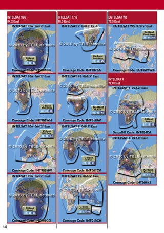 Global Satellite Coverages 02-03/2010


      INTELSAT 906            INTELSAT 7, 10   EUTELSAT W5
      64.2 East               68.5 East        70.5 East




                                               INTELSAT 4
                                               72.0 East




146
 