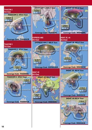 Global Satellite Coverages 02-03/2010


      THAICOM 2
      78.5 East




                              EXPRESS AM2   INSAT 2E, 4A
                              80.0 East     83.0 East

      THAICOM 5
      78.5 East




                              INSAT 4D
                              82.0 East




148
 