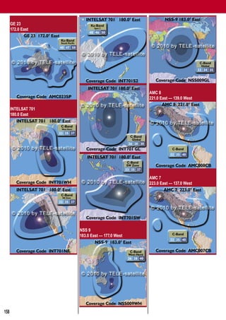 Global Satellite Coverages 02-03/2010


      GE 23
      172.0 East




                                                        AMC 8
                                                        221.0 East — 139.0 West

      INTELSAT 701
      180.0 East




                                                        AMC 7
                                                        223.0 East — 137.0 West




                              NSS 9
                              183.0 East — 177.0 West




158
 