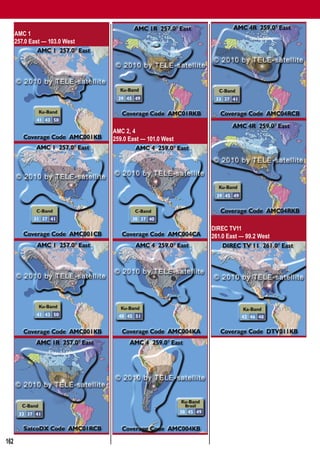 Global Satellite Coverages 02-03/2010


      AMC 1
      257.0 East — 103.0 West




                                AMC 2, 4
                                259.0 East — 101.0 West




                                                          DIREC TV11
                                                          261.0 East — 99.2 West




162
 