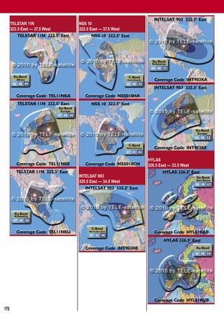 Global Satellite Coverages 02-03/2010


      TELSTAR 11N              NSS 10
      322.5 East — 37.5 West   322.5 East — 37.5 West




                                                        HYLAS
                                                        326.5 East — 33.5 West

                               INTELSAT 903
                               325.5 East — 34.5 West




170
 