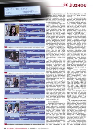 nämlich analoges Videos und      Gerätefront gewählt und mit-
                                                                                              analoges Stereo Audio, das       tels der OK Taste aktiviert
                                                                                              auch gewöhnliche Satelliten-     werden.
                                                                                              receiver ausgeben, nur tun          In den Kanaleinstellungen
                                                                                              die das über die im Endver-      können die entsprechenden
                                                                                              brauchermarkt weitaus übli-      Parameter für jeden der A/
                                ■ Einstellen der Bitrate                                      cheren RCA Buchsen.              V Eingänge gesetzt werden.
                                                                                                 Laut Datenblatt des Her-      Zur Auswahl stehen dabei
                                                                                              stellers kann der Encoder        nicht nur die Werte Auto/
                                                                                              dank automatischer Anpas-        PAL/NTSC für die Farbnorm,
                                                                                              sung mit Signalen in PAL und     sondern es können auch die
                                                                                              NTSC umgehen. Über zwei          Sequenzen von I, B und P
                                                                                              BNC Buchsen wird der fer-        Frames in der GOP (Group of
                                                                                              tige Transportstream aus-        Pictures) festgelegt werden,
                                                                                              gegeben und da an beiden         nämlich IP, IBP oder IBBP.
                                                                                              Buchsen das exakt selbe             Ebenso können Lumines-
                                                                                              Signal anliegt, kann einer der   zenz, Kontrast, Sättigung und
                                                                                              Ausgänge für den Anschluss       Farbton für die vier Eingänge
                                                                                              eines Modulators genutzt         justiert werden, wodurch
                                                                                              werden, während der andere       Fehler im eingehenden Ana-
                                                                                              für einen Transportstream-       logsignal bereinigt werden
                                                                                              analyzer verwendet wird oder     können. Alle Werte können
                                                                                              es werden beide Ausgänge         im Bereich zwischen 0 und
                                                                                              mit Modulatoren bestückt.        255 bzw. 0 und 128 (für den
     Fertig generierter Transportstream mit einer Auﬂösung von 720x576 und hoher Bitrate         Zusätzlich zu den verschie-   Farbton) angepasst werden.
                                                                                              denen Ein- und Ausgängen            Obwohl es zu Anfang
                                                                                              ﬁnden sich an der Gerä-          schwierig erscheinen mag,
                                                                                              terückseite noch ein RS-232      ist das Anpassen der nume-
                                                                                              Anschluss und eine Netz-         rischen Werte rasch und ein-
                                                                                              werkbuchse sowie natürlich       fach zu erledigen. Mit den
                                                                                              der Stromanschluss samt          links/rechts Tasten wird die
                                                                                              mechanischem Hauptschal-         gewünschten Zahl gewählt,
                                                                                              ter.                             während      die   oben/unten
                                                                                                 Etwas erstaunt hat uns,       Tasten deren Wert verän-
                                                                                              dass kein Gehäuselüfter vor-     dern. Sollte das analoge Ein-
                                                                                              handen ist, doch dies ver-       gangssignal aber von guter
                                                                                              wundert in Anbetracht der        Qualität sein, so empﬁehlt es
                                                                                              Tatsache, dass der Enco-         sich, die vom Hersteller vor-
                                                                                              der laut Handbuch nur 30W        gegebenen Werte einfach zu
                                                                                              Strom verbraucht, nicht, liegt   belassen.
                                                                                              er damit doch im durchaus           Die   weiteren    Unterme-
                                                                                              üblichen Bereich gewöhnli-       nüs     der   Kanaleinstellun-
     Fertig generierter Transportstream mit einer Auﬂösung von 352x576 und hoher Bitrate      cher Satellitenreceiver. Das     gen beschäftigen sich mit
                                                                                              uns gelieferte Testgerät ist     „digitalen“ Parametern, wie
                                                                                              übrigens für den Betrieb mit     z.B.    Bildauﬂösung,   Audio
                                                                                              220V (± 10%) sowie einer         Sampling Rate oder Audio
                                                                                              Betriebstemperatur von 5...      Output Bitrate. Dabei stehen
                                                                                              40° C gebaut.                    folgende       Bildauﬂösungen
                                                                                                 Der Hersteller empﬁehlt       zur Verfügung: 720x576,
                                                                                              allerdings eine gute Belüf-      704x576, 640x576, 544x576,
                                                                                              tung des Geräts bzw. eventu-     480x576, 384x576, 352x576
                                                                                              ell sogar eine Klimatisierung    für    PAL    und    720x480,
                                                                                              des gesamten Raums. Eine         704x480, 640x480, 544x480,
                                                                                              wie wir meinen sehr wichtige     480x480, 384x480, 352x480
                                                                                              Maßnahme, schließlich beﬁn-      für NTSC.
                                                                                              det sich in der Kopfstation         Die Audio Sampling Rate
                                                                                              nicht nur ein Encoder son-       kann entweder mit 32 kHz,
                                                                                              dern meist eine ganz Reihe       44.1 kHz oder 48 kHz fest-
                                                                                              unterschiedlicher Geräte, die    gelegt werden, während als
                                                                                              alle Abwärme produzieren,        Audio Output Bitrate 128,
                                                                                              weshalb ausreichende Küh-        256 und 384 kbps bereitste-
     Fertig generierter Transportstream mit einer Auﬂösung von 704x480 und hoher Bitrate
                                                                                              lung notwendig ist.              hen.
                                                                                                                                  Im nächsten Schritt offen-
                                                                                                Installation                   baren sich dem Benutzer
                                                                                                 Nach dem Einschalten star-    verschiedene Audio-Einstel-
                                                                                              tet der Encoder und initia-      lungen wie z.B. Stereo, Joint
                                                                                              lisiert sämtliche verbauten      Stereo, Dual oder Mono. Als
                                                                                              Komponenten. Dafür benötigt      letzter Eintrag in den Kanal-
                                                                                              er ca. 40 Sekunden, danach       einstellungen     ﬁndet   sich
                                                                                              werden am Display Hard-          die Audio- und Videobitrate
                                                                                              und Softwareversion ange-        des Ausgangssignals. Hier
                                                                                              zeigt. Mit einem Druck auf       können Werte zwischen 1
                                                                                              die OK Taste kann nun das        Mbps und 15 Mbps gewählt
                                                                                              Hauptmenü, welches aus vier      werden, ebenso wie die PIDs
                                                                                              Einträgen besteht, aufgeru-      für Video, Audio, PCR und PMT
                                                                                              fen werden. Kanaleinstellun-     festgelegt werden können.
                                                                                              gen, Multiplex Einstellungen,       Sind alle Kanaleinstellun-
                                                                                              Systemeinstellungen       und    gen korrekt vorgenommen
                                                                                              Warnhinweise können nun          geht es im nächsten Schritt
     Fertig generierter Transportstream mit einer Auﬂösung von 720x576 und geringer Bitrate   mit den Pfeiltasten an der       zu den Multiplex Einstel-


42 TELE-satellite — Global Digital TV Magazine — 02-03/2010 — www.TELE-satellite.com
 