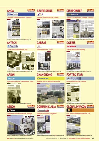 ANGA                                                                AZURE SHINE                                                       DISHPOINTER
Cable and Satellite Exhibition, Germany                             Satellite Dish Manufacturer, Taiwan                               Satellite Dish Alignment Software, Germany




www.TELE-satellite.com/TELE-satellite-0705/eng/anga.pdf             www.TELE-satellite.com/TELE-satellite-0707/eng/azureshine.pdf     www.TELE-satellite.com/TELE-satellite-0803/eng/dishpointer.pdf


ANTECH                                                              CABSAT                                                            DOEBIS
Uplink Station Manufacturer, Italy                                  Satellite Exhibition, Dubai                                       Satellite Wholesaler, Germany




www.TELE-satellite.com/TELE-satellite-0809/eng/antech.pdf           www.TELE-satellite.com/TELE-satellite-0703/eng/cabsat.pdf         www.TELE-satellite.com/TELE-satellite-0711/eng/doebis.pdf


ARION                                                               CHANGHONG                                                         FORTEC STAR
High Quality Receiver Manufacturer, Korea                           Receiver and TV Manufacturer, China                               Receiver Manufacturer, Canada




www.TELE-satellite.com/TELE-satellite-0903/eng/arion.pdf            www.TELE-satellite.com/TELE-satellite-1003/eng/changhong.pdf      www.TELE-satellite.com/TELE-satellite-0705/eng/fortecstar.pdf


AZBOX                                                               COMMUNIC ASIA                                                     GLOBAL INVACOM
Satellite Receiver Manufacturer, Portugal                           Satellite Trade Show, Singapore                                   LNB and Accessory Manufacturer, UK




www.TELE-satellite.com/TELE-satellite-1001/eng/azbox.pdf            www.TELE-satellite.com/TELE-satellite-0707/eng/communicasia.pdf   www.TELE-satellite.com/TELE-satellite-0803/eng/invacom.pdf

Note: Replace eng with corresponding language code - see page 178                         www.TELE-satellite.com — 02-03/2010 — TELE-satellite — Global Digital TV Magazine                        47
 