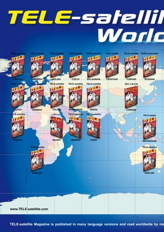 TELE-satellit
0’0"W
              World                       0 0’0"                                        30 0’0"E                 60 0’0"E                    90 0’0"E             120 0’0"E                    150 0’0"

                TELE-satellite                                        TELE-satellit    TELE-satelita    TELE-satelit        ������������     TELE-satelit   TELE-satellite ��������������




                          Arctic Circle



                      ENGLISH                                          SWEDISH           POLISH            CZECH            BULGARIAN         CROATIAN        TURKISH           RUSSIAN

                TELE-satelliet                                        TELE-satellit    TELE-satellite   TELE-satellite      TELE-satellite                  ������




                      DUTCH                                             GERMAN           ITALIAN        HUNGARIAN              GREEK                          CHINESE
                TÉLÉ-satellite                                                           ����������     TELE-satellite      TELE-satellite
                                                                                                                                                                              TELE-satelit




                      Equator




                      FRENCH                                                             ARABIC           HEBREW               FARSI
                                                                                                                                                                              INDONESIAN

                                                                      TELE-satellite                                                                                          TELE-satellite

Tropic of Capricorn
                                          Prime Meridian (Greenwich




                                                                        ENGLISH                                                                                                 ENGLISH




               www.TELE-satellite.com

0’0"W                                     0 0’0"                                        30 0’0"E                 60 0’0"E                    90 0’0"E             120 0’0"E                    150 0’0"




               TELE-satellite Magazine is published in many language versions and read worldwide by ma
 