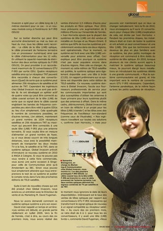 Invacom a opté pour un câble long de 1,5        ventes d’environ 2,5 millions d’euros pour           pouvons voir maintenant que ce taux va
mètres standard pour ce cas - à un nou-         ���� ��������� ��� ����� ��������� ����� ������      ������������������������������������������
veau module conçu à l’extérieure: le F-IRS      nous prévoyons une augmentation de 8                 nous envisageons qu’il aura 15 convertis-
ODU32                                           millions d’Euros sur l’ensemble de l’année.          seurs pour chaque tête (LNB).L’explication
                                                » Ivan Horrocks ajoute que la plupart des            de cela, est dictée par Ivan Horrocks: «
   Sur ce boitier étanche qui peut être         systèmes de tête (LNB) ont été vendus et             �������� ���� ���������� �������� ���� �������
accroché directement au mat ou bien en          installés en Europe et au Moyen-Orient. Il           lateurs était en train de tester le système
haut du mur, tous les câbles sont raccor-       estime que 60% de tous les systèmes pré-             et ont acheté un seul convertisseur et une
dés : Le câble de la tête (LNB) optique,        cédemment vendus dans ces deux régions,              tête (LNB). Dès que les techniciens sont
le câble provenant de l’antenne terrestre       ����� ��������������� ����� ��� �������� ���         devenus de plus en plus familiers avec
(via un processeur numérique) ainsi que         système est livré avec une tête (LNB) uni-           ce système, les plus petits montages de
le câble d’alimentation pour les 12 volts.      verselle pour antenne avec offset. Ceci              réception ont commencé à être dotés du
En utilisant la capacité maximale de distri-    explique peut être pourquoi ce système               système de tête optique .En 2010, lorsque
bution des deux sorties optiques du F-IRS       n’est pas aussi populaire encore dans                plusieurs de nos clients auront appris à
ODU32, On peut procéder à un raccorde-          d’autres régions. Mais cela va changer. Au           maitriser le système optique beaucoup
ment maximum de 32 convertisseurs GTU           moment où cette édition de TELE-satellite            mieux, ils pourront élargir leurs installa-
F-IRS par sortie ODU. Quatre récepteurs         est publiée, le système optique sera éga-            tions en introduisant les systèmes dédiés
satellite ainsi qu’un récepteur TNT peuvent     lement disponible avec une tête à bride              ���������������������������������������
être raccordés à chacun des convertis-          (C120). Un rapport préliminaire sur ce sys-          tème communautaire est grand, et très
seurs (Quad) de sorte que ce système peut       tème est disponible dans cette édition de            important sera le nombre de convertis-
alimenter 256 récepteurs de satellite et 64     TELE-satellite. Ce nouveau système don-              seurs GTU F-IRS nécessaire; Cependant,
autres de TNT. Cependant les ingénieurs         nera à Global Invacom, l’accès aux four-             l’antenne parabolique, de la même façon
chez Global Invacom ne se sont pas arrê-        nisseurs professionnels de service pour              qu’avec les petits systèmes de réception,
tés là: ils ont développé un splitter actif     les communautés importantes qui sont
de quatre voies qui peut être connecté au       plus susceptibles d’utiliser les antennes à
câble coaxial sortant de la tête (LNB) de       foyer primaire pour leurs systèmes plutôt
sorte que ce signal dans le câble coaxial       que des antennes à offset. Dans le même
englobant les bandes de fréquence com-          cadre, ultérieurement, Global Invacom est
pactées peu alors être relié à quatre ODUs      ��� ������ ��� ��������� �� ��� ������� ����� ����
au lieu d’un simplement. Cela quadruple         têtes (LNB) à bande C et les têtes avec des
le nombre de connexions possibles, en           fréquences de l’oscillateur non-standard
d’autres termes, L’on obtient, maintenant       (comme ceux de l’Australie). « Nos ingé-
un grand nombre de 1024 récepteurs              nieurs travaillent sur toutes ces solutions
satellites et 256 récepteurs TNT au maxi-       ��� �������� ����� ���������� �� ����� �����
mum qui peuvent être connectés à une
seule tête (LNB) F-IRS plus une antenne
terrestre. Si vous voulez être en mesure
d’alimenter un grand nombre de foyer,
ou si vous devez couvrir de très longues
distances, vous avez la possibilité main-
tenant de transporter les deux modes
TV à la fois, le satellite et la TNT, dans ce
système optique. Global Invacom prévoit
d’introduire ce nouveau système en 2010
à ANGA à Cologne. Si vous ne pouvez pas
vous rendre à cette foire commerciale,
vous aurez une autre occasion à Singa-
                                                � Samantha
                                                Bransgrove, en
pour celle de CommunicAsia ainsi qu’à           charge du Market-
Amsterdam au IBC. Sinon vous pouvez             ing et Communication
                                                chez Global Invacom, nous
tout simplement attendre que nous entre-        montre ici, l’un des premiers
prenions le test de ce système et publier       prototypes F-IRS ODU32. Le
                                                câble coaxial issu de la tête (LNB)
le compte rendu dans l’une des prochaines       F-IRS est branché ici, avec le câble
éditions de TELE-satellite.                     provenant de l’antenne terrestre; Les
                                                deux sorties optiques délivrent les
                                                signaux combinés de TV par satellite et
  Suite à tant de nouvelles choses qui ont      de TNT.
été produit chez Global Invacom, nous
avions eu un entretien avec le Directeur de     le moment nous ignorons la date de leurs
vente et du Marketing M. David Fugeman.         disponibilités». Intéressant est le taux des
                                                ventes de têtes optiques par rapport aux
  Nous lui avons demandé comment ce             convertisseurs GTU F-IRS nécessaires qui
système optique système a pris son essor.       transforment le signal optique de nouveau
  David s’est rappelé un temps en arrière:      à un signal compatible au récepteur satel-
«Les ventes ont débuté, en grande partie        lite. « Au cours des six premiers mois,
����������� ��� �������� ������ ����� ��� ���   ce ratio était de 6 à 1: pour tous les six
de l’année, c’est à dire, au cours des six      convertisseurs, il y avait une tête (LNB)
premiers mois, nous avons réalisé des           livrée », commente David Fugeman, «Nous


                                                                 www.TELE-satellite.com — 04-05/2010 —    TELE-satellite — Global Digital TV Magazine   83
 