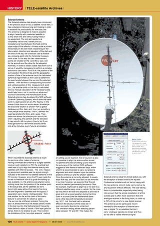 HISTORY                TELE-satellite Archives


Solarsat Antenna
The Solarsat antenna has already been introduced
in the previous issue of TELE-satellite. Since then, it
has undergone intensive long-term testing in order
to establish its practicability for everyday use.
This antenna is designed to make it possible
to align it exactly with a selected satellite in
a very short time and without using measur-
ing equipment. The only aid needed is a
completely natural one, namely the sun.
��������������������������������������������
������������������������������������������������������
horizontally on the dish itself. Depending on the
site location, direction and elevation of the dish and
the time of the day, the crossbars cast a shadow
as a crossing point onto the horizontal measure-
ment scale. In this way the two measurement
points are created on the x and the y-axis, one
for the azimuth and the other for the elevation.
Normally, in order to obtain usable data from such a
set-up, it would be necessary to perform a complex
astronomic calculation. First of all, the position of the
sun based on the time of day and the geographic
position of site of the antenna has to be calculated.
Spherical trigonometry is then used to determine
the exact angle between the sun and the selected
satellite. Then the exact corresponding horizontal
and vertical position of the measurement point
(i.e., the shadow point on the dish) is calculated.
Since a manual calculation of the necessary data
would take hours, not to mention an advanced
course in astronomy, the manufacturer of the
Solarsat antenna has developed the SOS software
(Shadow Operating System), which does the same
work in a split second on any PC. Keying in the
relevant data does not require expert knowledge:
the exact site location is chosen from a global
database and the date and time are something
most people know anyway. The PC delivers the
exact parameters for the x and y axes. They
determine where the shadow point should fall
when adjusting the azimuth and the elevation.
It may sound a bit complex in theory, but if you
really get down to it the whole process takes
only a few minutes, even if you’re an amateur.




When mounted the Solarsat antenna is much                   �����������������������������������������������������
the same as other makes of antenna.                         not possible to align the antenna after sunset.
Having connected the antenna to a digital satellite         To optimise the ease of setting up and improve
receiver card installed in a PC, the practical test         the accuracy of the method, SOS software
used was to try to align the antenna exactly with           suggests a time frame on selected days, within
satellites with Internet access. The only measur-           which it is recommended to carry out antenna
ing equipment available was the signal strength             alignment and which depend upon the relative
indicator of the Internet-via-satellite software on the     positions of the sun and the chosen satellite.
PC monitor. However, since the PC was inside the            Once the antenna is correctly adjusted, it usually        Solarsat antenna ideal for almost global use, with
house no feedback from it to guide the setting up           stays that way, and the cross bar can be removed.         the exception of areas close to the equator.
was available, i.e. the antenna was aligned using           In our test, however, we assumed that this aid            Professional installers will not be too happy with
nothing more than the position of the shadow point.         would be needed permanently because a DXer,               the new antenna, since it really can be set up by
In the actual test, all the satellites (5) were             for example, might want to align his or her dish to a     ��������������������������������������������������
����������������������������������������������              different satellite every once in a while. So the cross
                                                                                                                      factor is considerable, especially when taking
the dish alignment. Satellites with the typical 3°          bar was left on the dish and exposed to all kinds of
separation were clearly distinguishable from                                                                          into account that the simple installation of all the
                                                            good and not so good weather during that time.
���������������������������������������������-              Even in a country like the Netherlands there              outside gear is often more expensive than the
facturer is concerned: it’s clearly a ‘pass’.               were a few days with temperatures exceed-                 analogue receiver in the living room, or costs up
The sun can be a different problem! During the              ing 30°C, but the heat had no adverse                     to 70% of the price for a new digital receiver.
day it is always there but not always clearly visible.      effect on the structure of the cross bar. It              This antenna can be particularly recom-
In the test country (the Netherlands) it frequently         even survived a few storms unharmed.                      mended for the reception of Internet serv-
hides behind a layer of clouds. If this layer gets too      The elevation setting allows selecting param-             ices or digital TV on satellites that don’t
dense, there is no shadow to use. This is where             eters between 15° and 65°. This makes the
                                                                                                                      carry analogue signals any longer and thus
the limitations of this “sun-stick antenna” method
                                                                                                                      do not offer a visible reference signal.


126 TELE-satellite — Global Digital TV Magazine — 06-07/2010 — www.TELE-satellite.com
 