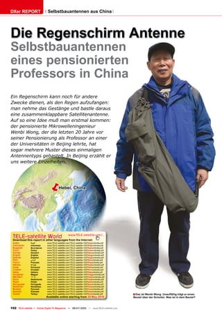 DXer REPORT                   Selbstbauantennen aus China




Die Regenschirm Antenne
Selbstbauantennen
eines pensionierten
Professors in China
Ein Regenschirm kann noch für andere
Zwecke dienen, als den Regen aufzufangen:
man nehme das Gestänge und bastle daraus
eine zusammenklappbare Satellitenantenne.
Auf so eine Idee muß man erstmal kommen:
der pensionierte Mikrowelleningenieur
Wenbi Wong, der die letzten 20 Jahre vor
seiner Pensionierung als Professor an einer
der Universitäten in Beijing lehrte, hat
sogar mehrere Muster dieses einmaligen
Antennentyps gebastelt. In Beijing erzählt er
uns weitere Einzelheiten.




                             �          Hebei, China




 TELE-satellite World                             www.TELE-satellite.com/...
 Download this report in other languages from the Internet:
 Arabic         �������      www.TELE-satellite.com/TELE-satellite-1007/ara/umbrella.pdf
 Indonesian     Indonesia    www.TELE-satellite.com/TELE-satellite-1007/bid/umbrella.pdf
 Bulgarian      ���������    www.TELE-satellite.com/TELE-satellite-1007/bul/umbrella.pdf
 Czech          �����        www.TELE-satellite.com/TELE-satellite-1007/ces/umbrella.pdf
 German         Deutsch      www.TELE-satellite.com/TELE-satellite-1007/deu/umbrella.pdf
 English        English      www.TELE-satellite.com/TELE-satellite-1007/eng/umbrella.pdf
 Spanish        Español      www.TELE-satellite.com/TELE-satellite-1007/esp/umbrella.pdf
 Farsi          � ����       www.TELE-satellite.com/TELE-satellite-1007/far/umbrella.pdf
 French         Français     www.TELE-satellite.com/TELE-satellite-1007/fra/umbrella.pdf
 Hebrew         �����        www.TELE-satellite.com/TELE-satellite-1007/heb/umbrella.pdf
 Greek          ��������     www.TELE-satellite.com/TELE-satellite-1007/hel/umbrella.pdf
 Croatian       ��������     www.TELE-satellite.com/TELE-satellite-1007/hrv/umbrella.pdf
 Italian        Italiano     www.TELE-satellite.com/TELE-satellite-1007/ita/umbrella.pdf
 Hungarian      ������       www.TELE-satellite.com/TELE-satellite-1007/mag/umbrella.pdf
 Mandarin       ��           www.TELE-satellite.com/TELE-satellite-1007/man/umbrella.pdf
 Dutch          Nederlands   www.TELE-satellite.com/TELE-satellite-1007/ned/umbrella.pdf
 Polish         ������       www.TELE-satellite.com/TELE-satellite-1007/pol/umbrella.pdf
 Portuguese     Português    www.TELE-satellite.com/TELE-satellite-1007/por/umbrella.pdf
 Romanian       Românesc     www.TELE-satellite.com/TELE-satellite-1007/rom/umbrella.pdf
 Russian        �������      www.TELE-satellite.com/TELE-satellite-1007/rus/umbrella.pdf
 Swedish        �������      www.TELE-satellite.com/TELE-satellite-1007/sve/umbrella.pdf
 Turkish        ������       www.TELE-satellite.com/TELE-satellite-1007/tur/umbrella.pdf   � Das ist Wenbi Wong. Unauffällig trägt er einen
                             Available online starting from �����������                    Beutel über der Schulter. Was ist in dem Beutel?



102 TELE-satellite — Global Digital TV Magazine — 06-07/2010 — www.TELE-satellite.com
 