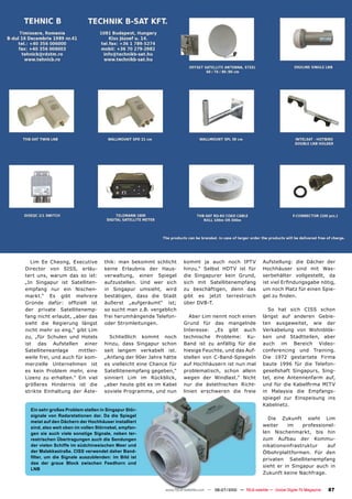 Lim Ee Cheong, Executive             thik: man bekommt schlicht       kommt ja auch noch IPTV                  Aufstellung: die Dächer der
Director von SISS, erläu-              ������ ���������� ���� �����     �������� ������� ����� ���� ����         ����������� ����� ���� ����
tert uns, warum das so ist:            verwaltung, einen Spiegel        die Singapurer kein Grund,               serbehälter vollgestellt, da
„In Singapur ist Satelliten-           �������������� ���� ���� �����   sich mit Satellitenempfang               ������������������������������
empfang nur ein Nischen-               in Singapur umsieht, wird        ��� �������������� ����� ����            �����������������������������
markt.“ Es gibt mehrere                bestätigen, dass die Stadt       ����� ��� ������ �������������           �������������
������� ������� ��������� ����         äußerst „aufgeräumt“ ist;        �����������
der private Satellitenemp-             �����������������������������                                               So hat sich CISS schon
fang nicht erlaubt, „aber das          frei herumhängende Telefon-         Aber Lim nennt noch einen             längst auf anderen Gebie-
sieht die Regierung längst             oder Stromleitungen.             Grund für das mangelnde                  ten ausgeweitet, wie der
nicht mehr so eng,“ gibt Lim                                            Interesse: „Es gibt auch                 Verkabelung von Wohnblök-
���� ����� �������� ���� �������         Schließlich kommt noch         technische Probleme: Ku-                 ken und Stadtteilen, aber
ist das Aufstellen einer               ������� ����� ��������� ������   ����� ���� ��� ��������� ���� ����       ����� ��� �������� ������
Satelliteneanlage       mittler-       seit langem verkabelt ist.       hiesige Feuchte, und das Auf-            conferencing und Training.
weile frei, und auch für kom-          „Anfang der 90er Jahre hätte     �������� ���� ����������������           Die 1972 gestartete Firma
���������� ������������ ����           es vielleicht eine Chance für    ����������������������������             baute 1996 für die Telefon-
es kein Problem mehr, eine             Satellitenempfang gegeben,“      problematisch, schon allein              gesellshaft Singapurs, Sing-
������� ��� ����������� ���� �����     sinniert Lim im Rückblick,       wegen der Windlast.“ Nicht               tel, eine Antennenfarm auf,
��������� ���������� ���� ����         „aber heute gibt es im Kabel     nur die ästethischen Richt-              ���� ���� ���� ���������� �����
strikte Einhaltung der Äste-           soviele Programme, und nun       linien erschweren die freie              ��� ��������� ���� ���������
                                                                                                                 �������� ���� ������������ ����
                                                                                                                 ����������
  Ein sehr großes Problem stellen in Singapur Stör-
  signale von Radarstationen dar. Da die Spiegel
                                                                                                                   Die Zukunft sieht Lim
  meist auf den Dächern der Hochhäuser installiert
  sind, also weit oben im vollen Störnebel, empfan-                                                              weiter    im    professionel-
  gen sie auch viele sonstige Signale, neben ter-                                                                len Nischenmarkt, bis hin
  restrischen Übertragungen auch die Sendungen                                                                   ���� ������� ���� ������
  der vielen Schiffe im südchinesischen Meer und                                                                 nikationsinfrastruktur    auf
  der Malakkastraße. CISS verwendet daher Band-                                                                  Ölbohrplattformen. Für den
  ������� ��� ���� �������� �������������� ��� ����� ����
                                                                                                                 privaten Satellitenempfang
  ���� ���� ������ ������ ��������� ��������� ����
                                                                                                                 sieht er in Singapur auch in
  LNB
                                                                                                                 Zukunft keine Nachfrage.


                                                               www.TELE-satellite.com — 06-07/2010 — TELE-satellite — Global Digital TV Magazine   87
 
