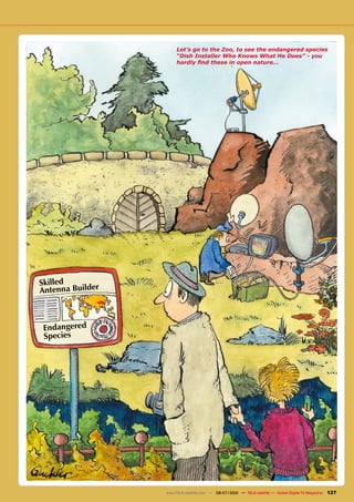 Let’s go to the Zoo, to see the endangered species
                       “Dish Installer Who Knows What He Does” - you
                       ����������������������������������




Skilled
Antenna Builder



 Endangered
 Species




                  www.TELE-satellite.com — 06-07/2010 — TELE-satellite — Global Digital TV Magazine   127
 