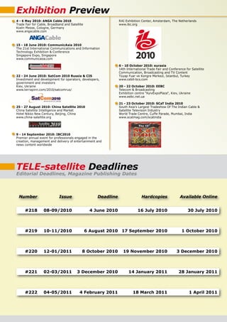 Exhibition Preview
4 - 6 May 2010: ANGA Cable 2010                                 RAI Exhibition Center, Amsterdam, The Netherlands
Trade Fair for Cable, Broadband and Satellite                   www.ibc.org
Koeln Messe, Cologne, Germany
www.angacable.com



15 - 18 June 2010: CommunicAsia 2010
The 21st International Communications and Information
Technology Exhibition & Conference
Singapore Expo, Singapore
www.communicasia.com

                                                                6 - 10 October 2010: eurasia
                                                                14th International Trade Fair and Conference for Satellite
                                                                Communication, Broadcasting and TV Content
22 - 24 June 2010: SatCom 2010 Russia & CIS                     Tüyap Fuar ve Kongre Merkezi, Istanbul, Turkey
Investment and development for operators, developers,           www.cebit-bcs.com
government and investors
Kiev, Ukraine                                                   20 - 22 October 2010: EEBC
www.terrapinn.com/2010/satcomrus/                               Telecom & Broadcasting
                                                                Exhibition centre “KyivExpoPlaza“, Kiev, Ukraine
                                                                www.eebc.net.ua

                                                                21 - 23 October 2010: SCaT India 2010
25 - 27 August 2010: China Satellite 2010                       South Asia’s Largest Tradeshow Of The Indian Cable &
China Satellite Intelligence and Market                         Satellite Television Industry
Hotel Nikko New Century, Beijing, China                         World Trade Centre, Cuffe Parade, Mumbai, India
www.china-satellite.org                                         www.scatmag.com/scatindia




9 - 14 September 2010: IBC2010
Premier annual event for professionals engaged in the
creation, management and delivery of entertainment and
news content worldwide




TELE-satellite Deadlines
Editorial Deadlines, Magazine Publishing Dates



 Number                     Issue                    Deadline                  Hardcopies                Available Online


     #218         08-09/2010                      4 June 2010               16 July 2010                      30 July 2010



     #219         10-11/2010                    6 August 2010 17 September 2010                           1 October 2010



     #220         12-01/2011                8 October 2010        19 November 2010                     3 December 2010



     #221         02-03/2011            3 December 2010               14 January 2011                   28 January 2011



     #222         04-05/2011              4 February 2011                18 March 2011                         1 April 2011
 