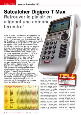 TEST REPORT                   Mesureur de signal de TNT




Satcatcher Digipro T Max
Retrouver le plaisir en
alignant une antenne
terrestre!
Dans le passé, Télé-satellite a déjà publié un
certain nombre de rapports de test pour les
appareils de mesure pour installation de DVB-S
de Satcatcher et cette fois-ci, nous allons étudier
un modèle pour TNT qui couvre un type de
réception qui est toute aussi intéressante.
La télévision numérique terrestre a pris une
ampleur importante ces dernières années
et de nos jours, presque tous les coins de
la terre sont couverts d’un certain type
de signal numérique terrestre. Et de plus,
la retransmission analogique terrestre
est devenue une chose du passé dans
de nombreux pays, ou bien qui est
actuellement sur le point d’être remplacée
par des signaux numériques. Tout cela
est très logique également, dès lors
que la bande passante occupée par
une seule chaîne analogique peut être
utilisée pour transmettre cinq à sept
chaînes TV numériques standard
(SDTV) ou bien deux à trois chaînes de
�����������������������������������������
observons un nombre toujours croissant
de chaînes terrestres dans le monde               À l’époque                                              de l’analogique,                                  06-07/2010
entier, l’arrêt de l’analogique est quelque    c’était très                                               facile d’aligner         SATCATCHER DIG IPR
                                                                                                                               Easy to use signal met       O T MA X
chose qui doit arriver tôt ou tard.            correctement                                                 une antenne         at DVB -T. Everything
                                                                                                                                                      er that doesn’t stop
                                                                                                                                                       you want from a
                                                                                           terrestre, Vous prenez tout                       signal meter.
                                                                                           simplement un petit télévi-
 TELE-satellite World                             www.TELE-satellite.com/...
 Download this report in other languages from the Internet:
                                                                                           seur, vous le reliez à l’antenne
                                                                                           et commencez à faire bouger
                                                                                                                               ����������� ��� ���� �������� ����
                                                                                                                               même une faible intensité du
 Arabic       �������      www.TELE-satellite.com/TELE-satellite-1007/ara/satcatcher.pdf
 Indonesian   Indonesia    www.TELE-satellite.com/TELE-satellite-1007/bid/satcatcher.pdf
                                                                                           l’assiette jusqu’à ce qu’une        signal pourrait toujours donner
 Bulgarian    ���������    www.TELE-satellite.com/TELE-satellite-1007/bul/satcatcher.pdf   image, légèrement bruitée ou        un résultat parfait sur votre
 Czech        �����        www.TELE-satellite.com/TELE-satellite-1007/ces/satcatcher.pdf
 German       Deutsch      www.TELE-satellite.com/TELE-satellite-1007/deu/satcatcher.pdf   pas, apparaisse sur l’écran.        écran tant que les conditions
 English      English      www.TELE-satellite.com/TELE-satellite-1007/eng/satcatcher.pdf
 Spanish      Español      www.TELE-satellite.com/TELE-satellite-1007/esp/satcatcher.pdf
                                                                                           A l’ère du numérique, le nou-       de    réception     conviennent.
 Farsi        � ����       www.TELE-satellite.com/TELE-satellite-1007/far/satcatcher.pdf   veau slogan semble être «on a       Et dès qu’un mauvais temps
 French       Français     www.TELE-satellite.com/TELE-satellite-1007/fra/satcatcher.pdf
 Hebrew       �����        www.TELE-satellite.com/TELE-satellite-1007/heb/satcatcher.pdf   rien sans rien ».Par ailleurs, la   arrive, conséquemment, vous
 Greek        ��������     www.TELE-satellite.com/TELE-satellite-1007/hel/satcatcher.pdf
 Croatian     ��������     www.TELE-satellite.com/TELE-satellite-1007/hrv/satcatcher.pdf   plupart des téléviseurs petits      obtiendrez un écran vide ou
 Italian      Italiano     www.TELE-satellite.com/TELE-satellite-1007/ita/satcatcher.pdf   écran ne sont pas dotés d’un        ������ ����� �� ��� ��� �����������
 Hungarian    ������       www.TELE-satellite.com/TELE-satellite-1007/mag/satcatcher.pdf
 Mandarin     ��           www.TELE-satellite.com/TELE-satellite-1007/man/satcatcher.pdf   récepteur TNT intégré, donc         numérique pourrait facilement
 Dutch        Nederlands   www.TELE-satellite.com/TELE-satellite-1007/ned/satcatcher.pdf
 Polish       ������       www.TELE-satellite.com/TELE-satellite-1007/pol/satcatcher.pdf   vous devez ramener un récep-        se transformer en une résolu-
 Portuguese   Português    www.TELE-satellite.com/TELE-satellite-1007/por/satcatcher.pdf   teur jusqu’à l’assiette égale-
 Romanian     Românesc     www.TELE-satellite.com/TELE-satellite-1007/rom/satcatcher.pdf
                                                                                                                               tion de famille sur le canapé du
 Russian      �������      www.TELE-satellite.com/TELE-satellite-1007/rus/satcatcher.pdf   ment. En outre, un élément          salon. C’est à ce moment que
 Swedish      �������      www.TELE-satellite.com/TELE-satellite-1007/sve/satcatcher.pdf
 Turkish      ������       www.TELE-satellite.com/TELE-satellite-1007/tur/satcatcher.pdf   principal de la transmission        Satcatcher vient à la rescousse
                            Available online starting from �����������                     numérique est la correction         avec son nouveau Digipro T


28 TELE-satellite — Global Digital TV Magazine — 06-07/2010 — www.TELE-satellite.com
 