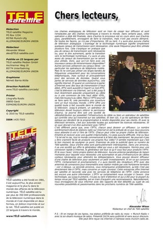 TELE
satellite
                                       Chers lecteurs,
Rédaction
TELE-satellite Magazine                Les chaines analogiques de télévision sont en train de cesser leur diffusion et sont
                                       remplacées par des chaînes numériques à travers le monde. Dans certains pays, cette
PO Box 1234                            ������������������������������������������������������������������������������������������
85766 Munich-Ufg                       ������ ��������������� ����������� ��� ������ ��� ������������ ����� ������ ���� ������� ���������
ALLEMAGNE/EUROPA UNION                 �����������������������������������������������������������������������������������������
                                       ��� ����������� ������������ ����������� ��� ��� ������������ ���������� �������� �����������
                                       quelques canaux de transmission sont nécessaires .Une seule fréquence peut être utilisée
Rédacteur
                                       ���������� ������ ����� ����������� ��� ��������� ����
Alexander Wiese                        peu de canaux de transmission sont nécessaires
alex@TELE-satellite.com                ou, pour le dire autrement, après la transition
                                       vers la technologie numérique, il y aura un peu
Publiée en 22 langues par              assez de canaux de transmission qui ne seront
                                       plus utilisés. Donc, que va-t-on faire avec ces
TELE-satellite Medien GmbH             nouveaux canaux de retransmission disponibles?
Aschheimer Weg 19                      Autres services utiliseront ces canaux libres - en
85774 Unterfoehring                    particulier les opérateurs de téléphonie mobile.
ALLEMAGNE/EUROPA UNION                 Mais ils ne vont pas utiliser ces larges bandes de
                                       fréquences uniquement pour les conversations
                                       téléphoniques, mais surtout et principalement
Graphisme                              pour des services de données. Quand vous
Németi Barna Attila                    ������������������������������������������������
                                       ������������������������������������������������
Direction Publicité                    ������������������������������������������������
                                       ����������������������������������������������������
www.TELE-satellite.com/ads/            �����������������������������������������������������
                                       tout récemment associée uniquement au câble
Printer                                ��� �� ���� ���������� ��� ����� ����� ������ ������
���������������                        �����������������������������������������������������
                                       ��� ������ ����� ���� ����� ���������� ���� ����������
08850 Gavà
                                       ����� ��� ����� �������� ������� ������� ������ ����
ESPAGNE/EUROPA UNION                   qualité toute à fait nouvelle dans le monde de
                                       ��� ������������ �������� ��������� ��� ���������� ���
Copyright                              télévision devait toujours obtenir la permission
© 2010 by TELE-satellite               ���������� ��� �������� ����� ����� ���� �������� ���
                                       ���������������������������������������������������������������������������������������������
                                       ����������������������������������������������������������������������������������������������
ISSN 1435-7003                         ������������������������������������������������������������������������������������������
                                       ����������������������������������������������������������������������������������������������
                                       ��������������������������������������������������
                                       ������ ���������� ������ ����� ����� �������� ������� ����� �������� ��� ����������� ��� �������
                                       ������������������������������������������������������������������������������������������
                                       ������������������������������������������������������������������������������������������
                                       ��������������������������������������������������������������������������������������������
                                       ����������������������������������������������������������������������������������������������
                                       �����������������������������������������������������������������������������������������
                                       �������������������������������������������������������������������������������������
                                       ������������������������������������������������������������������������������������������
                                       il ya une société qui offre le générateur idéal qui vous y est nécessaire. Hormis pour une
                                       ���������������������������������������������������������������������������������������������
                                       ���������������������������������������������������������������������������������������������
                                       ������������������������������������������������������������������������������������������
                                       �������� ������������ ����� ���������� ���� ����������������� ����� ������� �������� ����������
                                       �����������������������������������������������������������������������������������������
                                       �������� ������������� ��� ��������������� ��� �� ����� �������� ���� ����������� ����� ����� ����
                                       antennes de connexions pour transmettre avec station mobile par voie hertzienne terrestre
                                       ���������������������������������������������������������������������������������������
                                       �������������������������������������������������������������������������������������������
                                       ���� ���������� ��� ��������� ����� ����� ���� ��������� ��� ���������� ��� ������� ������� ��������
                                       ���� ������� ���� ������ ������������� ������� ��� ������������� ����� �������� �� ���������� ����
                                       ����������������������������������������������������������������������������������������������
TÉLÉ-satellite a été fondé en 1981,    �������������������������������������������������������������������������������������������
                                       nous envisageons de vous informer avec des rapports de test détaillés au sujet de ces
il est aujourd’hui, le plus ancien
                                       �������������������������������������������������������������������������������������
magazine et le plus lu dans le
monde des affaires de la télévision
numérique. TÉLÉ-satellite est lu
par plus de 350 000 professionnels
de la télévision numérique dans le
monde et il est disponible en deux
formes, en édition imprimée et sur
le net. TÉLÉ-satellite est publié en                                                                              Alexander Wiese
                                                                                                   �����������������������������������
22 langues à travers le monde.
                                       ����������������������������������������������������������������������������������������
www.TÉLÉ-satellite.com                 �������������������������������������������������������������������������������������������
                                                              ������������������������������������������������������������������
 