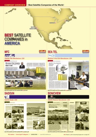 COMPANY OVERVIEW                                         Best Satellite Companies of the World




                                                                                                                              MFC
                                                                                       SADOUN 


                                                             SEATEL 
                                                            SONICVIEW 




BEST SATELLITE
COMPANIES in
AMERICA

MFC                                                                                SEA TEL
Satellite Filter Manufacturer, USA                                                 Maritime 3-Axis Dish Manufacturer, USA




www.TELE-satellite.com/TELE-satellite-0903/eng/mfc.pdf                             www.TELE-satellite.com/TELE-satellite-0911/eng/seatel.pdf


SADOUN                                                                             SONICVIEW
Satellite Dealer, USA                                                              Satellite Receiver Manufacturer, USA




www.TELE-satellite.com/TELE-satellite-0707/eng/sadoun.pdf                          www.TELE-satellite.com/TELE-satellite-0903/eng/sonicview.pdf

        TELE-satellite — Global Digital TV Magazine — 08-09/2010 — www.TELE-satellite.com                                Note: Replace eng with corresponding language code - see page 126
 