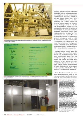 spiegel in Betrieb,“ erinnert sich Lothar
                                                                                                      Stöckmann. Das war damals eine Sensa-
                                                                                                      tion, „es gab nur ein paar weitere solche
                                                                                                      Satellitenspiegel in Europa,“ erzählt er,
                                                                                                      „und wir führten lediglich Tests durch
                                                                                                      mit dem OTS.“ Es handelte sich dabei
                                                                                                      keineswegs um TV-Tests, sondern um
                                                                                                      Versuche, digitale Daten für Telepho-
                                                                                                      nie zu übertragen. Erst am 14. Juli
                                                                                                      1981 wurde die erste Antenne für TV in
                                                                                                      Betrieb genommen, „Das war damals für
                                                                                                      den INTELSAT V“, erinnert sich Lothar
                                                                                                      Stöckmann und ergänzt: „Unsere Über-
                                                                                                      tragungen betrafen nur zum Teil Fern-
                                                                                                      sehsendungen, zum anderen Teil waren
                                                                                                      es Datenübertragungen für Telephonge-
                                                                                                      spräche.“ Richtig ernst wurde es 1984,
                                                                                                      als in Usingen die ersten kommerziellen
� So sieht das im Inneren eines der Riesenspiegel aus: über Hohlleiter werden die Satellitensignale
geleitet und geschaltet.                                                                              TV-Programme aus Deutschland zum
                                                                                                      ersten Fernsehsatelliten hochgestrahlt
                                                                                                      wurden. Seit dem 1. Januar 2000 werden
                                                                                                      in Usingen schließlich digitale Signale in
                                                                                                      DVB-S zu den Satelliten hochgesandt.

                                                                                                         Die Earth Station Usingen wurde von
                                                                                                      der damaligen Deutschen Post gegrün-
                                                                                                      det. Im Zuge der Privatisierungen staat-
                                                                                                      licher Unternehmen wurde auch die
                                                                                                      Earth Station Usingen privatisiert. Heute
                                                                                                      betreibt die Station die Firma Media
                                                                                                      Broadcast, die ein Teil des führenden
                                                                                                      europäischen Broadcast und Media Pro-
                                                                                                      viders TDF ist. Von den insgesamt mehr
                                                                                                      als 5000 Mitarbeitern bei TDF sind allein
                                                                                                      ���� ���� ���������� �������������� ������
                                                                                                      Broadcast 1150 Mitarbeiter beschäftigt.

                                                                                                        Media Broadcast wickelt die tech-
                                                                                                      nische Ausstrahlung für mehr als 850
                                                                                                      Programmbetreiber aus dem deutschen
� Ein Diabild listet die Satelliten auf, die von Usingen aus empfangen werden bzw zu denen
hochgesendet wird                                                                                     Inland ab. Dazu kommen 110 Programm-
                                                                                                               � Die Earth Station Usingen ist eine
                                                                                                               professionelle Station und das
                                                                                                               bedeutet, dass Stromausfälle des
                                                                                                               öffentlichen Elektrizitätsnetzes
                                                                                                               ausgeglichen werden müssen.
                                                                                                               Hier sehen wir einen der beiden
                                                                                                               Dieselgeneratoren, die den Strom
                                                                                                               für alle Sendebauteile erzeugen
                                                                                                               können. Etwa einmal im Jahr gibt
                                                                                                               es einen echten Stromausfall, weil
                                                                                                               z.B. bei Straßenarbeiten ein Kabel
                                                                                                               durchtennt wird, und die Anlage
                                                                                                               wird automatisch gestartet. “Etwa
                                                                                                               zweimal im Jahr gibt es angekündigte
                                                                                                               Stromausfälle, wenn z.B. das
                                                                                                               Elektrizitätswerk Bauarbeiten
                                                                                                               durchführt,” erklärt uns der
                                                                                                               zuständige Techniker. “Außerdem
                                                                                                               lassen wir die Dieselgeneratoren alle
                                                                                                               3 Monate mit Vollast laufen, damit die
                                                                                                               Motoren betriebsbereit bleiben.” In
                                                                                                               diesen Fällen speist die Earth Station
                                                                                                               Usingen sogar Strom zurück in das
                                                                                                               öffentliche Netz. “Unser Dieselvorrat
                                                                                                               reicht, wenn alle Tanks voll sind, für 4
                                                                                                               Wochen ununterbrochenen Betrieb,”
                                                                                                               verweist der Techniker darauf, dass
                                                                                                               die Earth Station Usingen auch
                                                                                                               autark arbeiten kann.


112 TELE-satellite — Global Digital TV Magazine — 08-09/2010 — www.TELE-satellite.com
 