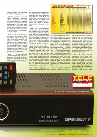 TELE-satellite World                            www.TELE-satellite.com/...
                                                                           Download this report in other languages from the Internet:
                                                                           Arabic        �������       www.TELE-satellite.com/TELE-satellite-1009/ara/opensat.pdf
                                                                           Indonesian    Indonesia     www.TELE-satellite.com/TELE-satellite-1009/bid/opensat.pdf
                                                                           Bulgarian     ���������     www.TELE-satellite.com/TELE-satellite-1009/bul/opensat.pdf
gerade schönen USB Anschluss         fach keine Verzögerung zwischen       Czech         �����         www.TELE-satellite.com/TELE-satellite-1009/ces/opensat.pdf
                                                                           German        Deutsch       www.TELE-satellite.com/TELE-satellite-1009/deu/opensat.pdf
an der Frontseite, gefunden.         einem Tastendruck an der Fern-        English       English       www.TELE-satellite.com/TELE-satellite-1009/eng/opensat.pdf
                                     bedienung und dem Ausführen           Spanish       Español       www.TELE-satellite.com/TELE-satellite-1009/esp/opensat.pdf
                                                                           Farsi         � ����        www.TELE-satellite.com/TELE-satellite-1009/far/opensat.pdf
   Absolut perfekt wäre die          des Befehls am Gerät. Auch das        French        Français      www.TELE-satellite.com/TELE-satellite-1009/fra/opensat.pdf
Lösung     allerdings   gewesen,     Hauptmenü arbeitet rasch und          Hebrew        �����         www.TELE-satellite.com/TELE-satellite-1009/heb/opensat.pdf
                                     zügig, so dass es richtig Spaß        Greek         ��������      www.TELE-satellite.com/TELE-satellite-1009/hel/opensat.pdf
hätte der Hersteller sowohl einen                                          Croatian      ��������      www.TELE-satellite.com/TELE-satellite-1009/hrv/opensat.pdf
USB Anschluss an der Frontseite      macht alle Einträge zu durch-         Italian       Italiano      www.TELE-satellite.com/TELE-satellite-1009/ita/opensat.pdf
als auch an der Geräterückseite      forsten und dabei zu wissen,          Hungarian     ������        www.TELE-satellite.com/TELE-satellite-1009/mag/opensat.pdf
                                                                           Mandarin      ��            www.TELE-satellite.com/TELE-satellite-1009/man/opensat.pdf
untergebracht. Dies hätte aber       dass man keine Sekunde warten         Dutch         Nederlands    www.TELE-satellite.com/TELE-satellite-1009/ned/opensat.pdf
natürlich die Produktionskosten      muss.                                 Polish        ������        www.TELE-satellite.com/TELE-satellite-1009/pol/opensat.pdf
                                                                           Portuguese    Português     www.TELE-satellite.com/TELE-satellite-1009/por/opensat.pdf
erhöht. Sehr erfreulich ist hinge-                                         Romanian      ������        www.TELE-satellite.com/TELE-satellite-1009/rom/opensat.pdf
gen, dass der Receiver über zwei        Neben der Geschwindigkeit          Russian       �������       www.TELE-satellite.com/TELE-satellite-1009/rus/opensat.pdf
CI Slots und einen internen Kar-     beeindruckt das Menü des Recei-       Swedish       �������       www.TELE-satellite.com/TELE-satellite-1009/sve/opensat.pdf
                                     vers vor allem durch sein moder-      Turkish       ������        www.TELE-satellite.com/TELE-satellite-1009/tur/opensat.pdf
tenleser verfügt.                                                                                     Available online starting from ������������
                                     nes Design und Handling. Die in
  Schon beim ersten Einschal-        silber und gelb gehaltenen Ein-
ten erlebt der Besitzer eine         träge mit ihrer klaren, schwarzen    der heimischen Antenne vertraut          hervor. Es handelt sich dabei um
angenehme Überraschung. Er           Beschriftung sind Lichtjahre von     zu machen. Alles, was wir uns            eine Technik, die von einem Kon-
                                     jenen blockartigen und langsa-       an Einstellungsmöglichkeiten in          sortium um SES Astra entwik-
muss keine lange Bootzeit der
                                     men Menüs entfernt, mit denen        diesem Bereich erwartet haben,           kelt wurde und mit deren Hilfe
Software abwarten und kein
                                     wir uns im Lauf der Jahre schon      ist vorhanden, begonnen bei              Satellitensignale durch ein einzi-
Logo prangt für mehrere Sekun-
                                     viel zu lange abquälen mussten.      den DiSEqC Ports für mehrere             ges Kabel auf mehrere Receiver
den, die im Bewusstsein, dass
                                                                          LNBs bis zur motorgesteuer-              aufgeteilt werden können. Dabei
die Lieblingssendung bereits
                                        Deutlich zeigt sich, dass Open-   ten Antenne mit automatischer            kommen ausgeklügelte Splitter
begonnen hat, fast unendlich
                                     sat viel Mühe in das Design und      Positionsberechnung       anhand         zum Einsatz. Besonders für jene,
erscheinen, am Bildschirm. Ein
                                     die einfache Bedienung des           von Längen- und Breitengrad              die mehre Receiver betreiben
Knopfdruck genügt und schon ist                                           des       Installationsstandorts.        möchten, vereinfacht dies die
                                     Receivers investiert hat. Dazu
der Receiver einsatzbereit.                                               Auch an alle anderen wichti-             Verkabelung ungemein.
                                     ist dem Hersteller zu gratulie-
                                     ren, denn viel zu oft wird ein       gen Einstellungsmöglichkeiten
  Eine         atemberaubende        guter Receiver durch schlechtes      hat der Hersteller gedacht, und            Wie sehr hätte ich mir
Geschwindigkeit, die sich übri-      Design sowie verwirrende und         das sogar mit einer Reihe vor-           gewünscht, dass diese Tech-
gens durch die gesamte Bedie-        langsame Menüs letztlich verdor-     programmierter LNB Typen.                nik bereits vor Jahren zur Ver-
nung des Receivers zieht. Bei        ben. Der Opensat 9900 hingegen       Sollte gerade Ihr verwendetes            fügung stand, als ich mit viel
dieser Set-Top-Box gibt es ein-      bleibt seinem einfachen, schnel-     LNB nicht dabei sein, so können          Schweiß und Mühe die Verkabe-
                                     len und übersichtlichen Menü         sämtliche Parameter selbstver-           lung meiner Satellitenempfangs-
                                     treu - so wie man es von einem       ständlich auch manuell hinzuge-          anlage verlegt habe. Die Suche
                                     top Hersteller erwarten darf.        fügt werden.                             nach empfangbaren Kanälen ist
                                                                                                                   mit Abstand der langweiligste
                                       Dank DiSEqC und USALS ist es         Besonders positiv sticht die           Teil der Installation eines neuen
                                     ein Kinderspiel den Receiver mit     perfekte Integration von SCR             Receivers, aber es führt leider




                                                                                                                                                  08-09/2010
                                                                                                                              Opensat 9900 HDPVR
                                                                                                                     ����������������������������������������
                                                                                                                     ����������������������������������������




                                                                 www.TELE-satellite.com — 08-09/2010 —    TELE-satellite — Global Digital TV Magazine         31
 