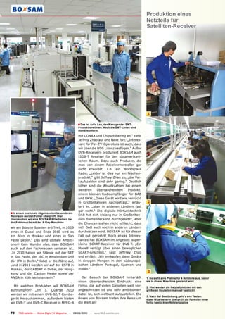 Produktion eines
                                                                                                   Netzteils für
                                                                                                   Satelliten-Receiver




                                                                                                    1

                                                    � Das ist Artie Lee, der Manager der SMT-
                                                     Produktionslinien. Auch die SMT-Linien sind
                                                     RoHS-konform.

                                                     mit CONAX und Chipset Pairing an,“ zählt
                                                     Jeffrey Zhao auf und fährt fort: „Interes-
                                                     sant für Pay-TV-Operators ist auch, dass
                                                     wir über die NDS Lizenz verfügen.“ Außer
                                                     DVB-Receivern produziert BOXSAM auch
                                                     ISDB-T Receiver für den südamerikani-
                                                     schen Raum. Dazu auch Produkte, die
                                                     man von einem Receiverhersteller gar
                                                     nicht erwartet, z.B. ein Worldspace
                                                     Radio. „Leider ist dies nur ein Nischen-
                                                     produkt,“ gibt Jeffrey Zhao zu, „die Ver-
                                                     kaufszahlen sind sehr gering.“ Deutlich
                                                     höher sind die Absatzzahlen bei einem
                                                     weiteren     überraschendem      Produkt:
                                                     einem kleinen Radioempfänger für DAB
                                                     und UKW. „Diese Gerät wird wie verrückt
                                                     in Großbritannien nachgefragt,“ erläu-         2
                                                     tert er, „aber in anderen Ländern fast
                                                     gar nicht.“ Die digitale Hörfunktechnik
� In einem nochmals abgetrennten besonderem          DAB hat sich bislang nur in Großbritan-
Reinraum werden Fehler überprüft. Hier
überraschen wir eine BOXSAM-Mitarbeitern bei         ����� �������������� �������������� �����
der Fehlersuche mit der X-Ray-Maschine               die Chancen stehen nicht schlecht, dass
wir ein Büro in Spanien eröffnet, in 2009            sich DAB auch noch in anderen Ländern
eines in Dubai und Ende 2010 wird es                 durchsetzen wird. BOXSAM ist für diesen
ein Büro in Moskau und eines in Sao                  Fall gut gerüstet! Noch etwas Interes-
Paolo geben.“ Das sind globale Ambiti-               santes hat BOXSAM im Angebot: super-
onen! Kein Wunder also, dass BOXSAM                  kleine SCART-Receiver für DVB-T. „Ein
auch auf den Fachmessen verteten ist.                Modell verfügt über einen beweglichen
„In 2010 haben wir Stände auf der SET                SCART-Anschluß,“ sagt Jeffrrey Zhao
in Sao Paolo, der IBC in Amsterdam und               und erklärt: „Wir verkaufen diese Geräte
der IFA in Berlin,“ listet er die Pläne auf,         in riesigen Mengen in den südeuropä-
„und in 2011 werden wir auf der CSTB in              ischen Ländern Portugal, Spanien und
Moskau, der CABSAT in Dubai, der Hong-               Italien.“
kong und der Canton Messe sowie der
                                                                                                    3
ANGA in Köln verteten sein.“                           Der Besuch bei BOXSAM hinterläßt            1. So sieht eine Platine für 4 Netzteile aus, bevor
                                                     einen überraschenden Eindruck: eine           sie in dieser Maschine gestanzt wird.
  Mit welchen Produkten will BOXSAM                  Firma, die auf vielen Gebieten weit vor-      2. Hier werden die Netzteilplatinen mit den
auftrumpfen? „Im 3. Quartal 2010                     angeschritten ist und sehr ambitioniert       größeren Bauteilen manuell bestückt
werden wir mit einem DVB-S2/T Combo-                 dabei ist, sich weltweit aufzustellen. Die
                                                                                                   3. Nach der Bestückung geht’s ans Testen:
gerät herauskommen, außerdem bieten                  Boxen von Boxsam treten ihre Reise um         diese Mitarbeiterin überprüft die Funktion einer
wir DVB-T und DVB-C Receiver in MPEG-4               die Welt an!                                  fertig bestückten Netzteilplatine



78   TELE-satellite — Global Digital TV Magazine — 08-09/2010 — www.TELE-satellite.com
 