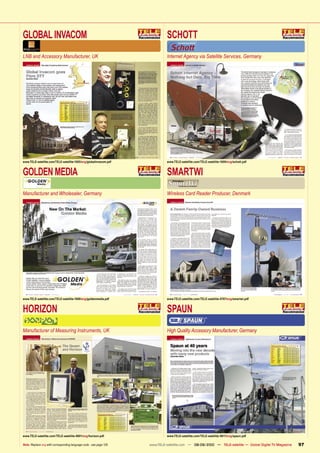 GLOBAL INVACOM                                                                SCHOTT
LNB and Accessory Manufacturer, UK                                            Internet Agency via Satellite Services, Germany




www.TELE-satellite.com/TELE-satellite-1005/eng/globalinvacom.pdf              www.TELE-satellite.com/TELE-satellite-1009/eng/schott.pdf


GOLDEN MEDIA                                                                  SMARTWI
Manufacturer and Wholesaler, Germany                                          Wireless Card Reader Producer, Denmark




www.TELE-satellite.com/TELE-satellite-1009/eng/goldenmedia.pdf                www.TELE-satellite.com/TELE-satellite-0707/eng/smartwi.pdf


HORIZON                                                                       SPAUN
Manufacturer of Measuring Instruments, UK                                     High Quality Accessory Manufacturer, Germany




www.TELE-satellite.com/TELE-satellite-0801/eng/horizon.pdf                    www.TELE-satellite.com/TELE-satellite-0811/eng/spaun.pdf

Note: Replace eng with corresponding language code - see page 126   www.TELE-satellite.com — 08-09/2010 — TELE-satellite — Global Digital TV Magazine   97
 