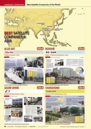 COMPANY OVERVIEW                                        Best Satellite Companies of the World




                                                                   CHANGHONG 
                                                                        SVEC                          YINHE
                                                                                       BOXSAM 
                                                                            SKYWORTH 
                                                                             ALUO-SAT 
                                                                                                           AZURE SHINE
                                                                              JIUZHOU 
                                                                                                           MOTECK


BEST SATELLITE                                                           INFOSAT 

COMPANIES in
ASIA

ALUO SAT                                                                           BOXSAM
Satellite Consultant, China                                                        Digital TV Receiver Manufacturer, China




www.TELE-satellite.com/TELE-satellite-0905/eng/aluosat.pdf                         www.TELE-satellite.com/TELE-satellite-1009/eng/boxsam.pdf


AZURE SHINE                                                                        CHANGHONG
Satellite Dish Manufacturer, Taiwan                                                Receiver and TV Manufacturer, China




www.TELE-satellite.com/TELE-satellite-0707/eng/azureshine.pdf                      www.TELE-satellite.com/TELE-satellite-1003/eng/changhong.pdf

98      TELE-satellite — Global Digital TV Magazine — 08-09/2010 — www.TELE-satellite.com                               Note: Replace eng with corresponding language code - see page 126
 