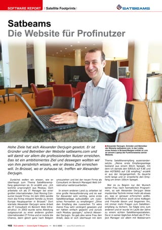 SOFTWARE REPORT                          Satellite Footprints




Satbeams
Die Website für Profinutzer




                                                                                                ■ Alexander Derjugin, Gründer und Betreiber
Hohe Ziele hat sich Alexander Derjugin gesetzt. Er ist                                          der Website satbeams.com. In der Lobby
                                                                                                eines Hotels in Brüssel/Belgien erklärt er uns
Gründer und Betreiber der Website satbeams.com und                                              an seinem Laptop die Funktionsweise seiner
                                                                                                Website.
will damit vor allem die professionellen Nutzer erreichen.
Das ist ein ambitioniertes Ziel und deswegen wollten wir                                        Thema Satellitenempfang auseinander-
                                                                                                setzte. „Meine erste Empfangsanlage
von ihm persönlich wissen, wie er dieses Ziel erreichen                                         bestand aus einem 80cm Spiegel, mit
will. In Brüssel, wo er zuhause ist, treffen wir Alexander                                      dem ich damals den SIRIUS auf 4.8E und
                                                                                                den HOTBIRD auf 13E empfing,“ erzählt
Derjugin.                                                                                       er aus der Vergangenheit. Es dauerte
                                                                                                nicht lange und er erweiterte den Emp-
  Zunächst wollen wir wissen, wie er                 umzuziehen und bei der neuen Firma als     fang um einen 100cm Spiegel.
überhaupt zum Thema Satellitenemp-                   Consultant im Bereich Managed Web Inf-
fang gekommen ist. Er erzählt uns: „Ich              rastruktur weiterzuarbeiten.                 War es zu Beginn nur der Wunsch
komme ursprünglich aus Moskau. Dort                                                             seiner Frau nach heimatlichen Program-
arbeitete ich als IT Manager bei einer                 In einem anderen Land zu arbeiten ist    men, so sah Alexander Derjugin diese
großen internationalen ‚Fast Moving Con-             eine große Herausforderung und es war      mysteriöse Technik immer mehr als etwas
sumer Goods‘ Firma. Im Jahr 2001 sandte              für Alexander sehr wichtig, seine erste    an, was er genauer erforschen wollte.
mich die Firma mitsamt Familie zu ihrem              Satellitenanlage aufzustellen um russi-    Schließlich erfuhren auch seine Kollegen
Europa Hauptquartier in Brüssel.“ Dort               sches Fernsehen zu empfangen! „Ohne        und Freunde davon und begannen ihn,
startete Alexander Derjugin seine Arbeit             den Empfang des russischen TV wäre         mit immer mehr Fragen zum Satelliten-
als IT Consultant im Bereich Web Infra-              meine Frau sehr verärgert gewesen und      empfang zu löchern. So folgte eins zum
struktur. In 2003 wurde seine Abteilung              wir hätten einfach gepackt und zurück      anderen und er wurde im Laufe der Jahre
outgesourcet zu einer anderen großen                 nach Moskau gezogen,“ scherzt Alexan-      zu einem echten Satellitenspezialisten.
internationalen IT Firma und er nutzte die           der Derjugin. So gab also seine Frau den   Da er in seiner täglichen Arbeit als IT Pro-
Chance, dann gleich ganz nach Belgien                Anlaß, dass er sich überhaupt mit dem      ject Manager vor allem mit Webservern


102 TELE-satellite — Global Digital TV Magazine — 10-1
                                                     1/2010 — www.TELE-satellite.com
 