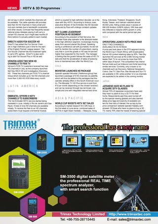 NEWS              HDTV & 3D Programmes


did not say in which markets the channels will          which is coupled to high-deﬁnition decoder, as is the   Kong, Indonesia, Thailand, Singapore, South
be available. The cable operator still provides         case with Sky HDTV. According to Antonio Joao,          Korea, Taiwan, and Vietnam reached almost
less than 50 HD channels in many small and              executive director of Via Embratel, the HD decoder      90.000 units, hitting a total value in excess of
mid-size markets due to bandwidth constraints           produced by Pace will undergo constant updates.         RM 235.4million (US$74 million). GfK Asia said
and other issues. Comcast has frequently issued                                                                 this reﬂected a massive 250% growth in units
national press releases saying it will carry a          NET CLAIMS LEADERSHIP                                   sold compared with the same period last year.
certain HD channel, but it might take months (if        POSITION IN HD SEGMENT
then) before it’s actually added to each market.        According to the president of Net Servicos, the         INDIA
                                                        Brazilian triple-play operator is the absolute leader
DIRECTV ADDS FOX SOCCER HD                              in the high deﬁnition segment, increasingly moving      OPERATORS LAUNCH HDTV PRICE WAR
DirecTV has added the Fox Soccer Chan-                  away from second placed Sky Brasil. Speaking            ONLY TWO CHANNELS
nel in High-Deﬁnition just in time for the start        during a conference call with journalists, he did not   AVAILABLE IN HD IN INDIA
of the English Premier League season. The               want to mention the number of subscribers, saying       A price war took place in the DTH segment during
Fox Soccer Channel has the broadcast rights             only that in June the growth in HD was 44 percent       the World Cup in South Africa, with broadcasters
to carry EPL games. DirecTV is also work-               higher than expected for the month. The manager         that air HD content slashing rates by 50%. Tata Sky
ing to add Fox Soccer Plus in HD as well.               is betting that the growth follows the sales of HD TV   launched HD services at Rs 2,599, forcing market
                                                        sets and that the acceleration of sales of subscrip-    leader Dish TV to cut prices by more than 50%
VERIZON ADDS TWO NEW HD                                 tions is maintained even after the World Cup.           within days of launch. The competition has intensi-
CHANNELS TO FIOS TV                                                                                             ﬁed as rivals such as Videocon and Airtel launching
Verizon’s FiOS TV customers received two new            CHILE                                                   similar services. Currently, only a dozen or so
HD channels in July, as the company launched                                                                    channels such as Discovery, National Geographic,
Nat Geo WILD HD and Investigation Discovery             MOVISTAR LAUNCHES HD PACKAGE                            Colors, Zee TV, Star Plus, Star Movies and Sun TV
HD. These two channels join FiOS TV’s channel           Spanish operator Movistar (Telefonica group) has        are available in HD, while another 12 or so channels
lineup which includes up to 142 HD channels and         launched a package of 9 HD channels via satellite,      are expected to be added in the coming months.
more than 3,300 HD VOD titles every month.              which will thus be added to the packages that this
                                                        operator already offers in this South American coun-    JAPAN
                                                        try. The Movistar TV HD Plus service is sold from
LATIN AMERICA                                           €10 per month (depending on the chosen receiver)        JAPANESE HAVE NO PLANS TO
                                                        and can be received through two terminals: one          ACQUIRE 3DTV GLASSES
BRAZIL                                                  simple and one with integrated internal hard drive.     Almost 70% of Japanese consumers have said
                                                                                                                they have no plans to buy a 3D TV for their
EMBRATEL OFFERS 9 HDTV                                                                                          home. Respondents said they were turned off
CHANNELS TO SUBSCRIBERS                                 ASIA & PACIFIC                                          by the special viewing glasses and also blamed
The Via Embratel HDTV service started being                                                                     steep price tags and scarcity of available con-
marketed in June, initially in Rio de Janeiro and Sao   WORLD CUP BOOSTS HDTV SET SALES                         tent for their lack of interest, the survey by the
Paulo. A total of nine HD channels are available        According to market research ﬁrm GfK Asia, in           price comparison website operator Kakaku.com
initially. To receive the free-to-air HD channels,      the ﬁrst week of June alone, combined sales of          showed. Of those who have no plans to buy a 3D
subscribers must request a terrestrial module,          HDTVs in eight Asian markets — Malaysia, Hong           TV, nearly 70% cited the hassle of wearing special
 