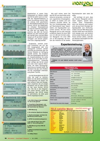 1



                                             Signalverlust in einem Emp-               Wie auch immer, wenn Sie                  Maximalwerten aber stets die
                                             fangssystem ist. Weiters meldet        das HD-S2 zum Ausrichten einer               selbe.
                                             das HD-S2 sofort wenn es inner-        Antenne verwenden, und das ist                  Viel wichtiger ist auch, dass
2                                            halb der Signalverkabelung zu          sein eigentliches Einsatzgebiet,             das Horizon Messgerät extrem
                                             einem Kurzschluss kommt oder           so liefert es exakte und zum                 rasch reagiert, sowohl beim
                                             die Leitung nicht geschlossen          Justieren korrekte Werte, da                 Locken     eines    Transponders
                                             ist. Abschließend bietet das neue      Sie ihre Empfangsanlage stets                wenn die Antenne grob justiert
                                             Horizon HD-S2 die Möglichkeit,
                                                                                    auf Maximalwerte bzgl. Signal-               wird, als auch beim Anzeigen der
                                             die erfassten Messergebnisse
                                                                                    stärke und Signalqualität aus-               Signalqualität zum Feintuning.
                                             im internen Speicher abzulegen.
                                                                                    richten werden. Mit dem einen                Zudem sind die MER Messungen
                                             Mit Hilfe des Log Reader Pro-
3                                            gramms, das über die Horizon           Messgerät wird so das maximal                ziemlich stabil wenn die Antenne
                                             Website aus dem Internet gela-         erhältliche Signal mit einer MER             nicht bewegt wird, und letztlich
                                             den werden kann, sind die Daten        von 11.5 dB und mit dem ande-                sind es diese Features die in der
                                             danach am PC als ASCII Dateien         ren Messgerät mit einer MER                  Praxis wirklich zählen, vielmehr
                                             verfügbar und können gespei-           von 15 dB angezeigt, die Posi-               als absolute Genauigkeit bei den
                                             chert bzw. angezeigt werden.           tion der Antenne ist bei beiden              Messergebnissen.


4
                                                Zusätzliche, ziemlich exoti-
                                             sche Funktionen wie z.B. der
                                                                                                          Expertenmeinung
                                             SCR Ausgangstest oder eine                    +
                                                                                         Leichtes, kompaktes und einfach zu bedienendes
                                             Histogramm Funktion werden                Satellitenmessgerät zum Justieren einer Antenne.
                                             zukünftig als Download über die           Eine sehr praktische Tragetasche und ein hervorra-
                                                                                       gender Akku zeichnen das HD-S2 aus. Zudem enthält
                                             Horizon Website zur Verfügung             es unerwartet viele Features in einem eher unschein-
                                             gestellt werden. Sie erweitern            baren Gerät. Transpondersignale werden sehr schnell
                                             dann die Vielseitigkeit des HD-S2         gelockt und die Messergebnisse reagieren rasch auf
                                                                                       Veränderungen.
5                                            um Zusatzfunktionen für echte                                                                                Jacek Pawlowski

                                                                                           -
                                                                                                                                                             TELE-satellite
                                             Proﬁs. Da für SCR LNBs 21V Ver-                                                                                    Test Center
                                                                                         DiSEqC 1.2 und USALS werden nicht unter-                                    Poland
                                             sorgungsspannung notwendig
                                                                                       stützt.
                                             sind, verfügt das HD-S2 schon
                                             jetzt über einen eigenen Menü-
                                             punkt, der diese Versorgungs-
                                             spannung zur Auswahl stellt. Die
                                             Hardware hat also kein Problem                                         TECHNICAL
                                                                                                                           DATA
6                                            mit der zukünftigen Unterstüt-
                                                                                     Manufacturer                             Horizon Global Electronics Ltd.
                                             zung dieser Technik.
                                                                                     Phone                                    +44 - 1279 417005
                                                Um die Genauigkeit des HD-S2         Fax                                      +44 - 1279 417025
                                             unter die Lupe zu nehmen,               E-mail                                   sales@horizonhge.com
                                             haben wir die damit ermittelten
                                                                                     Web page                                 www.horizonhge.com
                                             Messergebnisse mit denen von
                                                                                     Model                                    HD-S2
                                             zwei anderen high-end Messge-
7                                            räten verglichen, die um einiges        Function                                 Antenna Alignment Meter
                                             komplexer und vor allem teurer          Input frequency                          950~2150 MHz
                                             als das neue Horizon HD-S2              Compatibility with frequency bands       C, Ku and Ka
                                             sind. Wie Sie in den Diagram-
                                                                                     Modulation                               DVB-S, DVB-S2 and DSS
                                             men sehen können, waren die
                                                                                     Signal level                             40dBµV to 110 dBµV
                                             Ergebnisse des HD-S2 etwas
                                             zu optimistisch, da stets gute          Symbol Rate                              1~45 Msps
                                             Werte angezeigt wurden.                 LNB supply                               250 mA nom., 750 mA max.
8
                                                                                     Number of pre-programmed satellites      up to 4000 (horizontal & vertical polarization)

                                                                                     Power supply                             100~240 V, 50/60 Hz, 0.8A max.
                                             1. Ein DVB-S Signal über HOTBIRD
                                             13° Ost wurde gelockt                                                            12 V DC, 1.5 A max.

                                                                                     Operational time when fully charged      8 hours typ.
                                             2. Vergrößerte Signalpegel- und
                                             Signalqualitätsanzeige zum präzi-
                                             sen Ausrichten der Antenne

9                                            3. BER Messung                           TELE-satellite World                               www.TELE-satellite.com/...
                                                                                      Download this report in other languages from the Internet:
                                             4. Ein einfacher Spektrum Analyzer       Arabic           ‫ﺍﻟﻌﺮﺑﻴﺔ‬       www.TELE-satellite.com/TELE-satellite-1011/ara/horizon.pdf
                                                                                      Indonesian       Indonesia     www.TELE-satellite.com/TELE-satellite-1011/bid/horizon.pdf
                                                                                      Bulgarian        Български     www.TELE-satellite.com/TELE-satellite-1011/bul/horizon.pdf
                                             5. Spektrumanzeige, nachdem die          Czech            Česky         www.TELE-satellite.com/TELE-satellite-1011/ces/horizon.pdf
                                             Bandbreite erhöht wurde                  German           Deutsch       www.TELE-satellite.com/TELE-satellite-1011/deu/horizon.pdf
                                                                                      English          English       www.TELE-satellite.com/TELE-satellite-1011/eng/horizon.pdf
                                                                                      Spanish          Español       www.TELE-satellite.com/TELE-satellite-1011/esp/horizon.pdf
                                             6. QPSK Konstellationsdiagramm           Farsi            ‫ﻓﺎﺭﺳ ﻲ‬        www.TELE-satellite.com/TELE-satellite-1011/far/horizon.pdf
                                                                                      French           Français      www.TELE-satellite.com/TELE-satellite-1011/fra/horizon.pdf
                                             7. Ein DVB-S2 Signal über HOT-           Hebrew           ‫עברית‬         www.TELE-satellite.com/TELE-satellite-1011/heb/horizon.pdf
10                                           BIRD 13° Ost wurde gelockt               Hungarian        Magyar        www.TELE-satellite.com/TELE-satellite-1011/mag/horizon.pdf
                                                                                      Mandarin         中文            www.TELE-satellite.com/TELE-satellite-1011/man/horizon.pdf
                                                                                      Dutch            Nederlands    www.TELE-satellite.com/TELE-satellite-1011/ned/horizon.pdf
                                             8. DER Messung eines DVB-S2              Polish           Polski        www.TELE-satellite.com/TELE-satellite-1011/pol/horizon.pdf
                                             Signals                                  Portuguese       Português     www.TELE-satellite.com/TELE-satellite-1011/por/horizon.pdf
                                                                                      Romanian         Română        www.TELE-satellite.com/TELE-satellite-1011/rom/horizon.pdf
                                             9. 8PSK Konstellationsdiagramm           Russian          Русский       www.TELE-satellite.com/TELE-satellite-1011/rus/horizon.pdf
                                                                                      Turkish          Türkçe        www.TELE-satellite.com/TELE-satellite-1011/tur/horizon.pdf
                                             (DVB-S2)
                                                                                                                Available online starting from 1 October 2010
                                             10. DiSEqC Menü


     38 TELE-satellite — Global Digital TV Magazine — 10-1
                                                         1/2010 — www.TELE-satellite.com
 