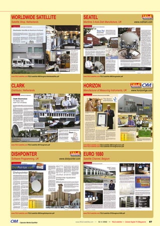 WORLDWIDE SATELLITE                                                                            SEATEL
Satellite Shop, Netherlands                                                                    Maritime 3-Axis Dish Manufacture, UK                            www.cobham.com




www.TELE-satellite.com/TELE-satellite-0903/eng/worldwidesatellite.pdf                          www.TELE-satellite.com/TELE-satellite-0803/eng/seatel.pdf




CLARK                                                                                          HORIZON
Distributor, Netherlands                                                                       Manufacturer of Measuring Instruments, UK                     www.horizonhge.com




www.TELE-satellite.com/TELE-satellite-0811/eng/clark.pdf                                       www.TELE-satellite.com/TELE-satellite-0801/eng/horizon.pdf
                                                                                               www.TELE-satellite.com/TELE-satellite-0701/eng/horizon.pdf




DISHPOINTER                                                                                    EURO 1080
Software Programming, UK                                                www.dishpointer.com    Satellite Channel, Belgium




www.TELE-satellite.com/TELE-satellite-0803/eng/dishpointer.pdf                                 www.TELE-satellite.com/TELE-satellite-0705/eng/euro1080.pdf




           – Operator Market Qualiﬁed                                                 www.TELE-satellite.com — 10-1
                                                                                                                  1/2010 — TELE-satellite — Global Digital TV Magazine      87
 