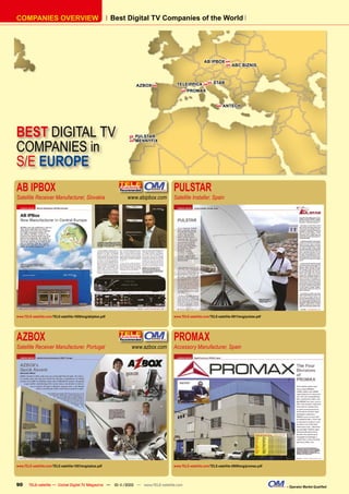 COMPANIES OVERVIEW                                           Best Digital TV Companies of the World




                                                                                                       AB IPBOX 
                                                                                                                        ABC BIZNIS



                                                                                     TELEIPPICA 
                                                                                                            STAB
                                                                      AZBOX 
                                                                                          PROMAX


                                                                                                                  ANTECH




BEST DIGITAL TV                                                      PULSTAR


COMPANIES in
                                                                     MENNYFIX




S/E EUROPE
AB IPBOX                                                                           PULSTAR
Satellite Receiver Manufacturer, Slovakia                        www.abipbox.com   Satellite Installer, Spain




www.TELE-satellite.com/TELE-satellite-1009/eng/abipbox.pdf                         www.TELE-satellite.com/TELE-satellite-0911/eng/pulstar.pdf




AZBOX                                                                              PROMAX
Satellite Receiver Manufacturer, Portugal                          www.azbox.com   Accessory Manufacturer, Spain




www.TELE-satellite.com/TELE-satellite-1001/eng/azbox.pdf                           www.TELE-satellite.com/TELE-satellite-0909/eng/promax.pdf




90      TELE-satellite — Global Digital TV Magazine — 10-1
                                                         1/2010 — www.TELE-satellite.com                                                        – Operator Market Qualiﬁed
 
