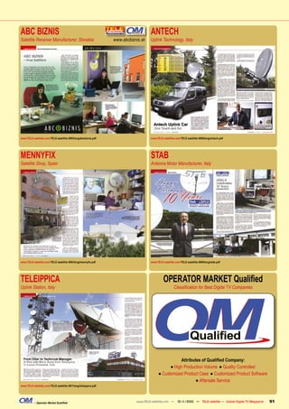 ABC BIZNIS                                                                          ANTECH
Satellite Receiver Manufacturer, Slovakia                       www.abcbiznis.sk    Uplink Technology, Italy




www.TELE-satellite.com/TELE-satellite-0903/eng/abcbiznis.pdf                        www.TELE-satellite.com/TELE-satellite-0809/eng/antech.pdf




MENNYFIX                                                                            STAB
Satellite Shop, Spain                                                               Antenna Motor Manufacturer, Italy




www.TELE-satellite.com/TELE-satellite-0903/eng/mennyﬁx.pdf                          www.TELE-satellite.com/TELE-satellite-0809/eng/stab.pdf




TELEIPPICA                                                                                   OPERATOR MARKET Qualiﬁed
Uplink Station, Italy                                                                                 Classiﬁcation for Best Digital TV Companies




                                                                                                            Attributes of Qualiﬁed Company:
                                                                                                    ■ High Production Volume ■ Quality Controlled
                                                                                          ■ Customized Product Case ■ Customized Product Software
                                                                                                                       ■ Aftersale Service
www.TELE-satellite.com/TELE-satellite-0811/eng/teleippica.pdf




           – Operator Market Qualiﬁed                                      www.TELE-satellite.com — 10-1
                                                                                                       1/2010 — TELE-satellite — Global Digital TV Magazine   91
 