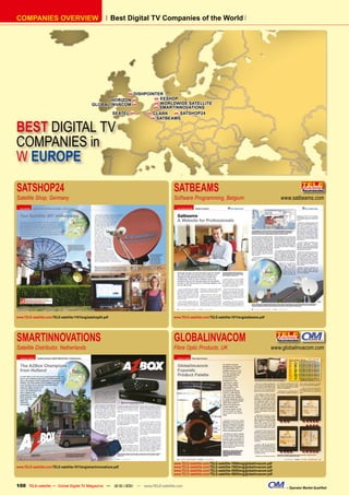 COMPANIES OVERVIEW                                             Best Digital TV Companies of the World




                                                                 DISHPOINTER
                                                                      
                                                                          EESHOP
                                                        HORIZON 
                                                                          WORLDWIDE SATELLITE
                                                 GLOBAL INVACOM          SMARTINNOVATIONS

                                                         SEATEL       CLARK    SATSHOP24
                                                                        SATBEAMS


BEST DIGITAL TV
COMPANIES in
W EUROPE

SATSHOP24                                                                        SATBEAMS
Satellite Shop, Germany                                                          Software Programming, Belgium                                      www.satbeams.com




www.TELE-satellite.com/TELE-satellite-1101/eng/satshop24.pdf                     www.TELE-satellite.com/TELE-satellite-1011/eng/satbeams.pdf




SMARTINNOVATIONS                                                                 GLOBALINVACOM
Satellite Distributor, Netherlands                                               Fibre Optic Products, UK                                       www.globalinvacom.com




                                                                                 www.TELE-satellite.com/TELE-satellite-1009/eng/globalinvacom.pdf
www.TELE-satellite.com/TELE-satellite-1011/eng/smartinnovations.pdf              www.TELE-satellite.com/TELE-satellite-1005/eng/globalinvacom.pdf
                                                                                 www.TELE-satellite.com/TELE-satellite-0909/eng/globalinvacom.pdf
                                                                                 www.TELE-satellite.com/TELE-satellite-0805/eng/globalinvacom.pdf


100 TELE-satellite — Global Digital TV Magazine — 12-01/201 — www.TELE-satellite.com
                                                          1                                                                                           – Operator Market Qualiﬁed
 
