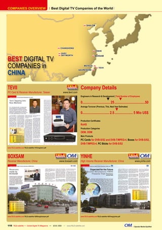 COMPANIES OVERVIEW                                          Best Digital TV Companies of the World



                                                                                             SHALOM




                                                                   CHANGHONG
                                                                                                           YINHE
                                                                   SVEC


BEST DIGITAL TV
                                                                   SKYWORTH                              BOXSAM




COMPANIES in                                                                              MOTECK        
                                                                                                               TEVII


CHINA
                                                                                     AZURESHINE        




TEVII                                                                                 Company Details
PC Card & Receiver Manufacturer, Taiwan                              www.tevii.com
                                                                                      Engineers in Research & Development | Total Number of Employees
                                                                                                                   ▼            ▼
                                                                                      0................................ 25 ...................................50
                                                                                      Average Turnover (Previous, This, Next Year Estimates)
                                                                                                                            ▼
                                                                                      0............................... 2.5 ..................... 5 Mio US$

                                                                                      Production Certiﬁcates
                                                                                      RoHS
                                                                                      Production Categories
                                                                                      OEM, ODM
                                                                                      Main Products
                                                                                      PC Cards for DVB-S/S2 and DVB-T/MPEG-4, Boxes for DVB-S/S2,
                                                                                      DVB-T/MPEG-4, PC Sticks for DVB-S/S2
www.TELE-satellite.com/TELE-satellite-1101/eng/tevii.pdf




BOXSAM                                                                                YINHE
Receiver Manufacturer, China                                    www.boxsam.com        High Volume Receiver Manufacturer, China                     www.yinhe.com




www.TELE-satellite.com/TELE-satellite-1009/eng/boxsam.pdf                             www.TELE-satellite.com/TELE-satellite-1007/eng/yinhe.pdf




110 TELE-satellite — Global Digital TV Magazine — 12-01/201 — www.TELE-satellite.com
                                                          1                                                                                      – Operator Market Qualiﬁed
 