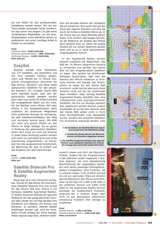 ter und Helfer für den professionellen            liten die aktuelle Position der Schablone
Installateur werden lassen. Wir von der           derzeit entspricht. Nun sucht man auf der
TELE-satellit verwenden beide DishPoin-           Karte den eigenen Standort und liest die
ter App schon seit langem, es gibt keine          durch die Kreise ermittelten Werte ab. In
verlässlichere Möglichkeit, um die Emp-           der Praxis hat uns diese Methode jedoch
fangssituation eines Standorts genau zu           leider nicht wirklich überzeugen können,
analysieren und somit unnötige Arbeit &           da die Weltkarte am Display des iPhone
Kosten zu vermeiden.                              doch ziemlich klein ist, daher die exakte
                                                  Position oft nur schwer bestimmt werden
Preis:
                                                  kann und es so zu doch beträchtlichen
DishPointer Maps - 5,99€ (7,99 US$)
DisPointer Augmented Reality - 7,99€ (9,99 US$)
                                                  Ungenauigkeiten kommt.
DishPointer Kompass - 15,99€ (19,99 US$)
Note: sehr gut                                      In der Augmented Reality Version
                                                  besteht zusätzlich die Möglichkeit, das

  EasySat                                         Bild der im iPhone integrierten Kamera
                                                  zu verwenden und darüber den Clarke
  EasySat enthält eine Datenbank                  Belt mit den eingeblendeten Satelliten
von 173 Satelliten, die namentlich und            zu legen. Wie bereits bei DishPointer
                                                                                                                                                             7
mit ihrer orbitalen Position gespei-              Kompass beschrieben, hält man die
chert sind. Mittels der im iPhone inte-           Kamera des iPhone wiederum in Rich-
grierte Ortungsfunktion berechnet die             tung Himmel und bewegt das Smart-
App Azimut, Elevation und Skew jedes              phone so lange bis der Clarke Belt
gewünschten Satelliten für den aktuel-            erscheint. Leider konnte aber auch diese
len Standort. Ein virtueller Clarke Belt          Funktion nicht mit der der DishPointer
steht ebenfalls bereit, über den der              Apps mithalten. Zwar verfügt Satellite
gewünschte Satellit gewählt werden                Augmented Reality ebenfalls über eine
kann oder man sucht ihn einfach anhand            umfangreiche Liste vorprogrammierter
der vorgegebenen Daten aus der Liste.             Satelliten, die frei zur Anzeige markiert
Für die Besitzer eines iPhone 3GS oder            bzw. deaktiviert werden können, jedoch
iPhone 4 mit Kompassfunktion steht                empfanden wir es als sehr störend, dass
zusätzlich die praktische Möglichkeit             der Clarke Belt selbst nicht in Form
einer graﬁschen Anzeige zur Verfügung,            einer durchgehenden Linie dargestellt
die dem Satelliteninstallateur den Weg            wurde, sondern die einzelnen Satelliten
zum korrekten Azimut weist. Mit Hilfe             frei schwebend angezeigt werden. Dies
von roten und grünen Pfeilen wir das
iPhone so lange bewegt, bis es genau
                                                     7. Die Schablone der Satellite Sliderule App ■
in Richtung des gewünschten Satelliten                      wird virtuell über die Weltkarte bewegt
blickt. Nun muss nur noch die Antenne
                                                        8. Anhand der Kreise können die Werte für
in exakt diese Richtung justiert werden
                                                           Azimut und Elevation abgelesen werden
und schon ist zumindest grob eine erste
Ausrichtung vorgenommen. Im Praxis-                9. Die Satellite Augmented Reality App zeigt die
test hat dies ausgezeichnet funktioniert,
                                                   Position zuvor gewählter Satelliten am Himmel.                                                            8
                                                     Die Anzeige des Clarke Belt selbst fehlt leider.
die Bedienung der App ist einfach und
das Ergebnis war überraschend gut.
                                                  verwirrt etwas und stört die Übersicht-
Preis:                                            lichkeit. Zudem hat der Programmierer
EasySat - 3,99€ (4,99 US$)                        in der obersten Leiste insgesamt 7 But-
Note: gut
                                                  tons platziert, die eine alphabetische
                                                  Beschränkung der angezeigten Satelli-
  Satellite Sliderule Pro                         ten nach deren jeweiligen Anfangsbuch-

  & Satellite Augmented                           staben ermöglichen. Eine Funktion, die
                                                  in unseren Augen nicht wirklich sinnvoll
  Reality                                         ist und nur wertvollen Platz am ohnehin
  Diese App ist in zwei Versionen verfüg-         kleinen Bildschirm des iPhone einnimmt.
bar: Einmal für das iPhone 3G ohne Kom-           Zwar ist die App mit 1,59€ (1,99 US$) in
pass (Satellite Sliderule Pro) und einmal         der einfachen Version und 3,99€ (4,99
für das iPhone 3GS bzw. iPhone 4 mit              US$) für die Augmented Reality Version
Kompass (Satellite Augmented Reality).            günstiger als vergleichbare Produkte,
In beiden Versionen blendet die App eine          aufgrund der in unseren Augen aber
Weltkarte mit den geographischen Gren-            nicht so gut gelungenen praktischen
zen aller Länder ein und legt darüber eine        Umsetzung trotzdem eher weniger zu
Schablone zum Ablesen von Azimut und              empfehlen.
Elevation. Je nachdem, welcher Satellit
                                                  Preis:
empfangen werden soll, wird die Scha-             Satellite Sliderule - 1,59€ (1,99 US$)
blone virtuell entlang der Karte bewegt.          Satellite Augmented Reality - 3,99€ (4,99 US$)
Dabei zeigt die App stets, welchem Satel-         Note: ausreichend
                                                                                                                                                             9


                                                                    www.TELE-satellite.com — 12-01/201 — TELE-satellite — Global Digital TV Magazine
                                                                                                     1                                                 123
 
