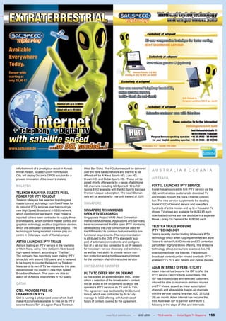 refurbishment of a prestigious resort in Kuwait.
Khiran Resort, located 120km from Kuwait
                                                      West Bay Doha. The HD channels will be delivered
                                                      over the fibre-based network and the first to be         AUSTRALIA & OCEANIA
City, will deploy Occam’s GPON solution for a         offered will be Al Kass Sports HD, Luxe HD,
phased renovation of the resort’s chalets.            Dream HD, and Dubai Sports HD. These will be             AUSTRALIA
                                                      joined shortly afterwards by a range of additional
MALAYSIA                                              HD channels, including AD Sports 3 HD to AD              FOXTEL LAUNCHES IPTV SERVICE
                                                      Sports 8 HD available with the AD Sports Barclays        Foxtel has announced its first IPTV service via the
TELEKOM MALAYSIA SELECTS PIXEL                        Premier League subscription. The new HD chan-            iQ2, which enables customers to download TV
POWER FOR IPTV ROLLOUT                                nels will be available for free until the end of 2010.   and movies through the box’s Ethernet connec-
Telekom Malaysia has selected branding and                                                                     tion. The new service supplements the existing
master control technology from Pixel Power for        SINGAPORE                                                Foxtel iQ2 On Demand service and now offers
its rollout of IPTV services over the country’s                                                                hundreds of extra movies and up to a thousand TV
new High Speed Broadband (HSBB) network,              SINGAPORE RECOMMENDS                                     shows. TV shows are available for AU$2.95 each
which commenced last March. Pixel Power is            OPEN IPTV STANDARDS                                      downloaded movies are now available in a separate
reported to have been contracted to supply three      Singapore’s Project NIMS (Next Generation
                                                                                                               Movie Library On Demand for AU$3.95 each.
BrandMasters, which combine master control and        Interactive Multimedia, Applications and Services)
graphics technology, and four LogoVision devices,     have recommended that the open IPTV standards
which are dedicated to branding and playout. The      developed by the DVB consortium be used for              TELSTRA TRIALS WIDEVINE
technology is being installed in a new play out       the fulfilment of its common featured set-top box        IPTV TECHNOLOGY
centre in Cyberjaya, south of Kuala Lumpur.           functional requirements. The recommendation              Telstra recently started trialling Widevine’s IPTV
                                                      is attributed to the DVB IPTV standards’ sup-            technology which when fully implemented will allow
ASTRO LAUNCHES IPTV TRIALS                            port of automatic connection to and configura-           Telstra to deliver Full HD moves and 3D content as
Astro is trialling an IPTV service in the township    tion of a set-top box connected to an IP network         part of their BigPond Movie offering. The Widevine
of Mont Kiara, using Time dotCom’s fibre-based        for necessary service discovery and selection,           technology allows consumers to access live, HD
high-speed network, according to “TheStar”.           as well as their ability to provide secure con-          entertainment over the Internet. The premium
The company has reportedly been trialling IPTV        tent protection and a middleware environment             broadcast content can be viewed over both IPTV
since July with around 100 users, and is believed     for the provision of a rich interactive service.         enabled TV’s PC’s and Tablets and mobile devices.
to be hoping to counter the launch by Telekom
Malaysia of its own IPTV service earlier this year,   UNITED ARAB EMIRATES                                     ADAM INTERNET OFFERS FETCHTV
delivered over the country’s new High Speed
                                                                                                               Adam Internet has become the ISP to offer the
Broadband Network. Trial users are able to            DU TV TO OFFER MBC ON DEMAND                             IPTV service FetchTV to its subscribers. The
watch all of Astro’s programmes in HD quality.        du has signed an agreement with MBC, under
                                                                                                               ISP has initiated trials with selected customers,
                                                      which a selection of the broadcaster’s content
QATAR                                                 will be added to the on-demand library of the            who will be able to receive on-demand movies
                                                      operator’s IPTV services du TV and du TV+.               and TV shows, as well as linear subscription
QTEL PROVIDES FREE HD                                 The agreement was facilitated by On Demand               channels and all available free-to-air channels,
CHANNELS ON IPTV                                      Group, which was contracted by du to fully               with the service costing less than AUD 30 (US$
Qtel is running a pilot project under which it will   manage its VOD offering, with hundreds of                29) per month. Adam Internet has become the
make HD channels available for free on its IPTV       hours of content covered by the agreement.               third Australian ISP to partner with FetchTV,
service Mozaic TV+ at Lagoon Plaza Towers in                                                                   following in the steps of iiNet and Internode.


                                                                         www.TELE-satellite.com — 12-01/201 —
                                                                                                          1         TELE-satellite — Global Digital TV Magazine   155
 