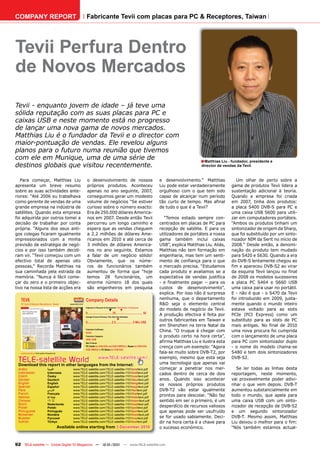 COMPANY REPORT                                                                      Fabricante Tevii com placas para PC & Receptores, Taiwan




Tevii Perfura Dentro
de Novos Mercados
Tevii - enquanto jovem de idade – já teve uma
sólida reputação com as suas placas para PC e
caixas USB e neste momento está no progresso
de lançar uma nova gama de novos mercados.
Matthias Liu é o fundador da Tevii e o director com
maior-pontuação de vendas. Ele revelou alguns
planos para o futuro numa reunião que tivemos
com ele em Munique, uma de uma série de                                                                                                                                               ■ Matthias Liu - fundador, presidente e
destinos globais que visitou recentemente.                                                                                                                                            director de vendas da Tevii


   Para começar, Matthias Liu                                                        o desenvolvimento de nossos                                                 e desenvolvimento.” Matthias            Um olhar de perto sobre a
apresenta um breve resumo                                                            próprios produtos. Aconteceu                                                Liu pode estar verdadeiramente       gama de produtos Tevii lidera a
sobre as suas actividades ante-                                                      apenas no ano seguinte, 2007,                                               orgulhoso com o que tem sido         sustentação adicional à teoria.
riores: “Até 2006 eu trabalhava                                                      conseguimos gerar um modesto                                                capaz de alcançar num período        Quando a empresa foi criada
como gerente de vendas de uma                                                        volume de negócios “Se estiver                                              tão curto de tempo. Mas afinal       em 2007, tinha dois produtos:
grande empresa na indústria de                                                       curioso sobre o número exacto:                                              de tudo o que é a Tevii?             a placa S400 DVB-S para PC e
satélites. Quando esta empresa                                                       Era de 250.000 dólares America-                                                                                  uma caixa USB S600 para utili-
foi adquirida por outros tomei a                                                     nos em 2007. Desde então Tevii                                                 “Temos estado sempre con-         zar em computadores portáteis.
decisão de trabalhar por conta                                                       percorreu um longo caminho e                                                centrados em placas de PC para       “Ambos os produtos tinham um
própria. “Alguns dos seus anti-                                                      espera que as vendas cheguem                                                recepção de satélite. E para os      sintonizador de origem da Sharp,
gos colegas ficaram igualmente                                                       a 2.2 milhões de dólares Ame-                                               utilizadores de portáteis a nossa    que foi substituído por um sinto-
impressionados com a minha                                                           ricanos em 2010 e até cerca de                                              gama também inclui caixas            nizador NIM da Serit no início de
previsão de estratégia de negó-                                                      3 milhões de dólares America-                                               USB”, explica Matthias Liu. Aliás,   2008.” Desde então, a denomi-
cios e por isso também decidi-                                                       nos no ano seguinte. Estamos                                                Matthias não tem formação em         nação do produto tem mudado
ram vir. “Tevii começou com um                                                       a falar de um negócio sólido!                                               engenharia, mas tem um senti-        para S420 e S630. Quando a era
efectivo total de apenas oito                                                        Obviamente, que os núme-                                                    mento de confiança para o que        do DVB-S lentamente chegou ao
pessoas,” Recorda Matthias na                                                        ros de funcionários também                                                  o mercado precisa. “Estudamos        fim e apareceu DVB-S2 ao virar
sua caminhada pela estrada da                                                        aumentou de forma que “hoje                                                 cada produto e avaliamos se a        da esquina Tevii lançou no final
memória. “Nunca é fácil come-                                                        temos 28 funcionários, um                                                   expectativa de vendas justifica      de 2008 os modelos sucessores
çar do zero e o primeiro objec-                                                      enorme número 18 dos quais                                                  - e finalmente pagar – para os       a placa PC S464 e S660 USB
tivo na nossa lista de acções era                                                    são engenheiros em pesquisa                                                 custos de desenvolvimento”,          uma caixa para usar no portátil.
                                                                                                                                                                 explica. Por isso não é surpresa     E - não é que - o S470 da Tevii
   TEVII                                                                            Company Details                                                              nenhuma, que o departamento          foi introduzido em 2009, justa-
   PC Card & Receiver Manufacturer, Taiwan                          www.tevii.com                                                                                R&D seja o elemento central          mente quando o mundo inteiro
                                                                                    Engineers in Research & Development | Total Number of Employees
                                                                                                                 ▼            ▼                                  do modelo de negócio da Tevii.       estava voltado para as slots
                                                                                    0................................ 25 .................................. 50
                                                                                    Average Turnover (Previous, This, Next Year Estimates)
                                                                                                                                                                 A produção efectiva é feita por      PCIe (PCI Express) como um
                                                                                                                          ▼                                      outros fabricantes em Taiwan e       substituto para as slots de PC
                                                                                    0............................... 2.5 ..................... 5 Mio US$
                                                                                                                                                                 em Shenzhen na terra Natal da        mais antigas. No final de 2010
                                                                                    Production Certiﬁcates
                                                                                    RoHS
                                                                                                                                                                 China. “O truque é chegar com        uma nova procura foi cumprida
                                                                                    Production Categories                                                        o produto certo na hora certa”,      com o lançamento de uma placa
                                                                                    OEM, ODM
                                                                                    Main Products                                                                afirma Matthias Liu e ilustra esta   para PC com sintonizador duplo
                                                                                    PC Cards for DVB-S/S2 and DVB-T/MPEG-4, Boxes for DVB-S/S2,                  crença com um exemplo: “Agora        - o nome do modelo chama-se
                                                                                    DVB-T/MPEG-4, PC Sticks for DVB-S/S2
   www.TELE-satellite.com/TELE-satellite-1101/eng/tevii.pdf                                                                                                      fala-se muito sobre DVB-T2, por      S480 e tem dois sintonizadores
 TELE-satelliteother languageswww.TELE-satellite.com/...
 Download this report in
                         World from the Internet:                                                                                                                exemplo, mesmo que esta seja
                                                                                                                                                                 uma tecnologia que apenas vai
                                                                                                                                                                                                      DVB-S2.

 Arabic                                       ‫ﺍﻟﻌﺮﺑﻴﺔ‬                  www.TELE-satellite.com/TELE-satellite-1101/ara/tevii.pdf                                  começar a penetrar nos mer-            Se ler todas as linhas desta
 Indonesian                                   Indonesia                www.TELE-satellite.com/TELE-satellite-1101/bid/tevii.pdf                                  cados dentro de cerca de dois        reportagem, neste momento,
 Czech                                        Česky                    www.TELE-satellite.com/TELE-satellite-1101/ces/tevii.pdf
 German                                       Deutsch                  www.TELE-satellite.com/TELE-satellite-1101/deu/tevii.pdf                                  anos. Quando isso acontecer          vai provavelmente poder adivi-
 English                                      English                  www.TELE-satellite.com/TELE-satellite-1101/eng/tevii.pdf
 Spanish                                      Español                  www.TELE-satellite.com/TELE-satellite-1101/esp/tevii.pdf
                                                                                                                                                                 os nossos próprios produtos          nhar o que vem depois. DVB-T
 Farsi                                        ‫ﻓﺎﺭﺳ ﻲ‬                   www.TELE-satellite.com/TELE-satellite-1101/far/tevii.pdf                                  DVB-T2 vão estar igualmente          aumentou substancialmente em
 French                                       Français                 www.TELE-satellite.com/TELE-satellite-1101/fra/tevii.pdf
 Hebrew                                       ‫עברית‬                    www.TELE-satellite.com/TELE-satellite-1101/heb/tevii.pdf
                                                                                                                                                                 prontos para descolar. “Não faz      todo o mundo, que apela para
 Chinese                                      中文                       www.TELE-satellite.com/TELE-satellite-1101/man/tevii.pdf                                  sentido em ser o primeiro, é um      uma caixa USB com um sinto-
 Dutch                                        Nederlands               www.TELE-satellite.com/TELE-satellite-1101/ned/tevii.pdf
 Polish                                       Polski                   www.TELE-satellite.com/TELE-satellite-1101/pol/tevii.pdf                                  desperdício de recursos valiosos     nizador de recepção de DVB-S2
 Portuguese                                   Português                www.TELE-satellite.com/TELE-satellite-1101/por/tevii.pdf                                  que apenas pode ser usufruído        e um segundo sintonizador
 Romanian                                     Română                   www.TELE-satellite.com/TELE-satellite-1101/rom/tevii.pdf
 Russian                                      Русский                  www.TELE-satellite.com/TELE-satellite-1101/rus/tevii.pdf                                  se for usado sabiamente. Deci-       DVB-T. Mesmo assim, Matthias
 Turkish                                      Türkçe                   www.TELE-satellite.com/TELE-satellite-1101/tur/tevii.pdf                                  dir na hora certa é a chave para     Liu deixou o melhor para o fim:
                                                              Available online starting from 3 December 2010                                                     o sucesso económico.                 “Nós também estamos actual-


92 TELE-satellite — Global Digital TV Magazine — 12-01/201 — www.TELE-satellite.com
                                                         1
 