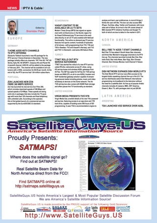 NEWS                IPTV & Cable


                                                              SCANDINAVIA                                                 analyse and learn user preferences, to record things it
                                                                                                                          thinks the user will like. The box can also access BBC
                                                              VIASAT CONTENT TO BE                                        iPlayer, YouTube, eBay, Twitter and Facebook, with more
                                     Edited by                AVAILABLE ON LG TV SETS                                     sites set to follow. Its arrival in the UK comes ahead of
                                                              Modern Times Group (MTG) has signed an agree-               BBC-backed IPTV initiative YouView and Google TV,
                         Branislav Pekic                                                                                  both of which are due to debut in the market in 2011.
                                                              ment with LG Electronics in the Nordic region for
                                                              its Viasat OnDemand pay-TV services to be avail-
EUROPE                                                        able directly on all LG TV sets enabled with NetCast
                                                              functionality. The online on-demand pay-TV service          NORTH AMERICA
                                                              features live sports content, hundreds of episodes
GERMANY                                                       of hit shows—with programming from TV3, TV6 and             CANADA
                                                              TV8 in Sweden; TV3 and Viasat4 in Norway; and TV3
T-HOME ADDS HDTV CHANNELS                                     and TV3+ in Denmark—and some 200 feature ﬁlms.              BELL FIBE TV ADDS 7 START CHANNELS
TO IPTV OFFERING                                                                                                          Bell Fibe TV has added 4 South Asian Star channels
Deutsche Telekom launched a new HD package for its            TURKEY                                                      and three Star Mandarin-language channels to its IPTV
IPTV service T-Home Entertain in December. The new                                                                        line-up. The channels launched include Star One, Star
package initially offers six channels: TNT Film HD, TNT HD    TTNET ROLLS OUT IPTV                                        India Gold, Star India News, Star Vijay, Star Chinese
Series, Syfy HD, HD SPORT1, Classica HD and Planet HD.        SERVICE NATIONWIDE                                          Channel, Star Chinese Movies 2 and Channel V Taiwan.
A seventh channel, AXN HD, will be added to the package       TTNET has started the rollout of a new IPTV service
in February 2011. The channel will be available to all cus-   called IPtivibu nationwide across 81 cities, using          UNITED STATES
tomers with a VDSL connection for €9.95 per month. At the     HD set-top boxes and wireless ADSL gateways from
end of 3Q, the IPTV service had 1.04 million subscribers.     AirTies. The ISP has opted for AirTies Air 7120 set-top     DISH NETWORK EXPANDS DISH WORLD IPTV
                                                              boxes and WAV-275, an all-in-one ADSL2 modem and            The Dish World IPTV service now offers access to the
PORTUGAL                                                      VoIP residential gateway solution capable of stream-        largest Arabic-speaking channel line-up in the U.S. The
                                                              ing personal media including photos, music and video        service distributes select Dish Network international
ZON LAUNCHES NEW ZON                                          wirelessly to devices on the home network. The Air          programming via broadband to the television without
FIBRE 360 MBPS SERVICE                                        7120 set-top box also comes with NAND ﬂash storage          the need for a satellite dish. Its line-up of popular Arabic
Zon has launched its new service Zon Fibra 360,               and offers pause-live TV functionality as standard.         channels includes Al Jazeera, MBC, ART America,
which includes download speeds of 360 Mbps and                                                                            Dream 2, Murr TV, with packages start at just $29.99.
upload speeds of 24 Mbps. These speeds are being              UNITED KINGDOM
sold only in packages that also include the TV pack-
age with more than 120 channels and ﬁxed telephony            VIRGIN MEDIA PRESENTS TIVO STB                              LATIN AMERICA
with unlimited calls. According to the operator,              Virgin Media has unveiled details of its new TiVo-powered
this is ﬁrst global launch of a commercial service            set-top box, featuring access to an app store and 1TB       ARGENTINA
supported by the EuroDOCSIS 3.0 standard.                     hard drive, capable of holding some 500 hours of SD
                                                              programming. It uses TiVo’s recommendation engine to        TDA LAUNCHES VOD SERVICE OVER ADSL
 