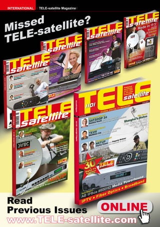INTERNATIONAL   TELE-satellite Magazine




    sed tellite?
Mis -sa
T ELE




Read
Previous Issues ONLINE
www.TELE-satellite.com
 