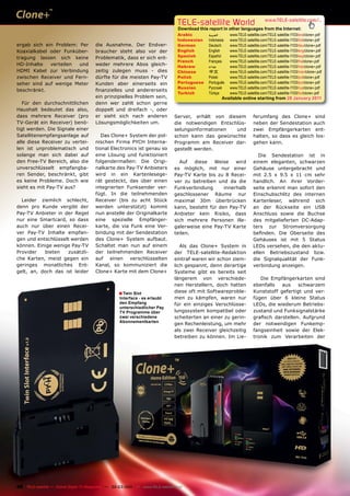 TELE-satellite World                           www.TELE-satellite.com/...
                                                                                Download this report in other languages from the Internet:
                                                                                Arabic        ‫ﺍﻟﻌﺮﺑﻴﺔ‬     www.TELE-satellite.com/TELE-satellite-1103/ara/clone+.pdf
                                                                                Indonesian    Indonesia   www.TELE-satellite.com/TELE-satellite-1103/bid/clone+.pdf
ergab sich ein Problem: Per            die Ausnahme. Der Endver-                German        Deutsch     www.TELE-satellite.com/TELE-satellite-1103/deu/clone+.pdf
Koaxialkabel oder Funküber-            braucher steht also vor der              English       English     www.TELE-satellite.com/TELE-satellite-1103/eng/clone+.pdf
tragung lassen sich keine              Problematik, dass er sich ent-           Spanish       Español     www.TELE-satellite.com/TELE-satellite-1103/esp/clone+.pdf
                                                                                French        Français    www.TELE-satellite.com/TELE-satellite-1103/fra/clone+.pdf
HD-Inhalte   verteilen  und            weder mehrere Abos gleich-               Hebrew        ‫עברית‬       www.TELE-satellite.com/TELE-satellite-1103/heb/clone+.pdf
HDMI Kabel zur Verbindung              zeitig zulegen muss - dies               Chinese       中文          www.TELE-satellite.com/TELE-satellite-1103/man/clone+.pdf
zwischen Receiver und Fern-            dürfte für die meisten Pay-TV            Polish        Polski      www.TELE-satellite.com/TELE-satellite-1103/pol/clone+.pdf
seher sind auf wenige Meter            Kunden aber einerseits ein               Portuguese    Português   www.TELE-satellite.com/TELE-satellite-1103/por/clone+.pdf
                                                                                Russian       Русский     www.TELE-satellite.com/TELE-satellite-1103/rus/clone+.pdf
beschränkt.                            ﬁnanzielles und andererseits
                                                                                Turkish       Türkçe      www.TELE-satellite.com/TELE-satellite-1103/tur/clone+.pdf
                                       ein prinzipielles Problem sein,                               Available online starting from 28 January 2011
   Für den durchschnittlichen          denn wer zahlt schon gerne
Haushalt bedeutet das also,            doppelt und dreifach -, oder
dass mehrere Receiver (pro             er sieht sich nach anderen              Server, erhält von diesem                ferumfang des Clone+ sind
TV-Gerät ein Receiver) benö-           Lösungsmöglichkeiten um.                die notwendigen Entschlüs-               neben der Sendestation auch
tigt werden. Die Signale einer                                                 selungsinformationen  und                zwei Empfängerkarten ent-
Satellitenempfangsanlage auf              Das Clone+ System der pol-           schon kann das gewünschte                halten, so dass es gleich los-
alle diese Receiver zu vertei-         nischen Firma PYCH Interna-             Programm am Receiver dar-                gehen kann.
len ist unproblematisch und            tional Electronics ist genau so         gestellt werden.
solange man sich dabei auf             eine Lösung und funktioniert                                                        Die Sendestation ist in
den Free-TV Bereich, also die          folgendermaßen: Die Origi-                Auf   diese   Weise    wird            einem eleganten, schwarzen
unverschlüsselt empfangba-             nalkarte des Pay-TV Anbieters           es möglich, mit nur einer                Gehäuse untergebracht und
ren Sender, beschränkt, gibt           wird in ein Kartenlesege-               Pay-TV Karte bis zu 8 Recei-             mit 2.5 x 9.5 x 11 cm sehr
es keine Probleme. Doch wie            rät gesteckt, das über einen            ver zu betreiben und da die              handlich. An ihrer Vorder-
sieht es mit Pay-TV aus?               integrierten Funksender ver-            Funkverbindung      innerhalb            seite erkennt man sofort den
                                       fügt. In die teilnehmenden              geschlossener Räume nur                  Einschubschlitz des internen
  Leider ziemlich schlecht,            Receiver (bis zu acht Stück             maximal 30m überbrücken                  Kartenleser, während sich
denn pro Kunde vergibt der             werden unterstützt) kommt               kann, besteht für den Pay-TV             an der Rückseite ein USB
Pay-TV Anbieter in der Regel           nun anstelle der Originalkarte          Anbieter kein Risiko, dass               Anschluss sowie die Buchse
nur eine Smartcard, so dass            eine spezielle Empfänger-               sich mehrere Personen ille-              des mitgelieferten DC-Adap-
auch nur über einen Recei-             karte, die via Funk eine Ver-           galerweise eine Pay-TV Karte             ters zur Stromversorgung
ver Pay-TV Inhalte empfan-             bindung mit der Sendestation            teilen.                                  beﬁnden. Die Oberseite des
gen und entschlüsselt werden           des Clone+ System aufbaut.                                                       Gehäuses ist mit 5 Status
können. Einige wenige Pay-TV           Schaltet man nun auf einem                 Als das Clone+ System in              LEDs versehen, die den aktu-
Provider   bieten   zusätzli-          der teilnehmenden Receiver              der TELE-satellite-Redaktion             ellen Betriebszustand bzw.
che Karten, meist gegen ein            auf einen verschlüsselten               eintraf waren wir schon ziem-            die Signalqualität der Funk-
geringes monatliches Ent-              Kanal, so kommuniziert die              lich gespannt, denn derartige            verbindung anzeigen.
gelt, an, doch das ist leider          Clone+ Karte mit dem Clone+             Systeme gibt es bereits seit
                                                                               längerem von verschiede-                    Die Empfängerkarten sind
                                                                               nen Herstellern, doch hatten             ebenfalls   aus    schwarzem
                                                   ■ Twin Slot                 diese oft mit Softwareproble-            Kunststoff gefertigt und ver-
                                                   Interface - es erlaubt      men zu kämpfen, waren nur                fügen über 6 kleine Status
                                                   den Empfang                 für ein einziges Verschlüsse-            LEDs, die wiederum Betriebs-
                                                   unterschiedlicher Pay
                                                   TV Programme über           lungssystem kompatibel oder              zustand und Funksignalstärke
                                                   zwei verschiedene           scheiterten an einer zu gerin-           graﬁsch darstellen. Aufgrund
                                                   Abonnementkarten
                                                                               gen Rechenleistung, um mehr              der notwendigen Funkemp-
                                                                               als zwei Receiver gleichzeitig           fangseinheit sowie der Elek-
                                                                               betreiben zu können. Im Lie-             tronik zum Verarbeiten der




48 TELE-satellite — Global Digital TV Magazine — 02-03/201 — www.TELE-satellite.com
                                                         1
 