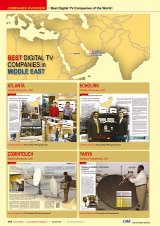 COMPANIES OVERVIEW                                           Best Digital TV Companies of the World




                                                                                                 ATLANTA
                                                                            YAHYA
                                                                                                 COMINTOUCH


BEST DIGITAL TV
                                                                                                 ECHOLINK




COMPANIES in
MIDDLE EAST

ATLANTA                                                                          ECHOLINK
Satellite Wholesaler, UAE                                                        Satellite Wholesaler, UAE




www.TELE-satellite.com/TELE-satellite-1007/eng/atlanta.pdf                       www.TELE-satellite.com/TELE-satellite-1007/eng/echolink.pdf




COMINTOUCH                                                                       YAHYA
Satellite Wholesaler, UAE                                                        Software Programming, KSA




www.TELE-satellite.com/TELE-satellite-1007/eng/comintouch.pdf                    www.TELE-satellite.com/TELE-satellite-0911/eng/yahya.pdf




118 TELE-satellite — Global Digital TV Magazine — 02-03/201 — www.TELE-satellite.com
                                                          1                                                                                    – Operator Market Qualiﬁed
 