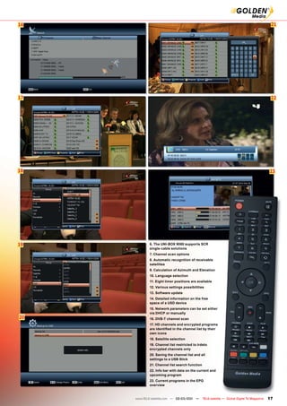 16                                                                                             21




17                                                                                             22




18                                                                                            23




19           6. The UNI-BOX 9080 supports SCR
             single-cable solutions
             7. Channel scan options
             8. Automatic recognition of receivable
             satellites
             9. Calculation of Azimuth and Elevation
             10. Language selection
             11. Eight timer positions are available
             12. Various settings possibilities
             13. Software update
             14. Detailed information on the free
             space of a USD device
             15. Network parameters can be set either
             via DHCP or manually
20           16. DVB-T channel scan
             17. HD channels and encrypted programs
             are identiﬁed in the channel list by their
             own icons
             18. Satellite selection
             19. Channel list restricted to Irdeto
             encrypted channels only
             20. Saving the channel list and all
             settings to a USB Stick
             21. Channel list search function
             22. Info bar with data on the current and
             upcoming program
             23. Current programs in the EPG
             overview


     www.TELE-satellite.com — 02-03/201 —
                                      1         TELE-satellite — Global Digital TV Magazine   17
 