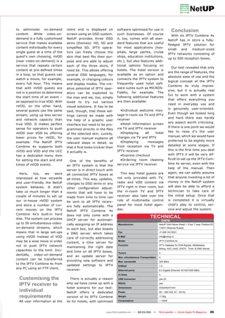 to administer on-demand          client end is displayed on             software optimised for use in                 Conclusion
content. While video-on-         screen using an OSD system.            such businesses. Of course                    With its IPTV Combine 4x
demand is a fully customised     NetUP provides three OSD               it, too, comes with all stan-
                                                                                                                    NetUP has in store a fully-
service that makes available     skins (themes): HD, SD and             dard features that are useful
                                                                                                                    ﬂedged      IPTV       solution       for
content individually for every   simpliﬁed SD. IPTV opera-              for most applications (hos-
                                                                                                                    small      and       medium-sized
single guest at a time of the    tors can freely choose the             pitals, large yachts, cruise
                                                                                                                    IPTV networks consisting of
guest‘s own choosing, nVOD       skin that best ﬁts their pur-          ships, education institutions,
                                                                                                                    up to 500 reception boxes.
(near video-on-demand) is a      pose and are able to adjust            etc.), but also features addi-
service that repeats certain     each of the three skins, if            tional options focusing on
                                                                                                                      Our test revealed that only
content at pre-deﬁned times      need be. This allows offering          hotels. The hotel version is
                                                                                                                    are the range of features, the
in a loop, so that guests can    several OSD languages, for             available as an option and
                                                                                                                    absolute ease of use and the
watch a movie, for example,      example, or changing colours           connects the IPTV system to
                                                                                                                    logical concept of the IPTV
every full hour. This means      and display modes. The cre-            frequently used hotel soft-
                                                                                                                    Combine       4x     truly     impres-
that with nVOD guests are        ative potential of IPTV oper-          ware suites such as MICROS-
                                                                                                                    sive, but it is actually real
not in a position to determine   ators can be exploited to              Fidelio, for example. The
                                                                                                                    fun to work with a system
the start time of an event –     the max and we, too, simply            following additional features
                                                                                                                    that offers everything you
as opposed to true VOD. With     loved   to     try   out    various    are then available:
                                                                                                                    need in everyday use and
nVOD, on the other hand,         visual solutions. It has to be
                                                                                                                    is genuinely user-oriented.
several guests use the same      said, though, that these set-            •Individual welcome mes-
                                                                                                                    Even though we looked long
stream, using up less server     tings cannot be made with              sage in room via TV and IPTV
                                                                                                                    and hard there was hardly
and network capacity than        the help of a graphic user             receiver
                                                                          •Hotel information screen                 any aspect worth criticising.
true VOD. It makes perfect       interface but need to be pro-
                                                                        via TV and IPTV receiver                    If there is one point we would
sense for operators to push      grammed directly in the ﬁles
                                                                          •Displaying     all   hotel               like to raise it‘s the user
nVOD over VOD by offering        of the selected skin. Luckily,
lower prices for nVOD, for                                              charges via TV and IPTV                     manual, which we would have
                                 the user manual explains all
example. The NetUP IPTV                                                   •Displaying       messages                preferred to be slightly more
                                 relevant steps in detail, so
Combine 4x supports both                                                from reception via TV and                   detailed at some stages. If
                                 that it ﬁrst looks trickier than
nVOD and VOD and the UCC                                                IPTV receiver                               this is the ﬁrst time you deal
                                 it actually is.
has a dedicated menu item                                                 •Express checkout                         with IPTV it will be very dif-
for setting the start and end                                             •Ordering room cleaning                   ﬁcult to set up the IPTV Com-
                                   One    of    the    beneﬁts     of
times of nVOD events.                                                   service via IPTV receiver                   bine 4x server, even with the
                                 an IPTV system is that the
                                                                                                                    help of the manual. Then
                                 server is in direct touch with
  Here,    too,   we     were                                             This way hotel guests are                 again, we can safely assume
                                 all connected IPTV boxes at
impressed at how versatile                                              not only provided with TV,                  that anyone investing a lot of
                                 all times. This way, updates,
and user-friendly the NetUP                                             radio and VOD content via                   money in the NetUP system
                                 changes to OSD skins or any
system behaves. It didn‘t                                               IPTV right in their room, but               will also be able to afford a
                                 other conﬁguration adjust-
take us much longer than a                                              the in-room TV and IPTV                     technician to take care of
                                 ments that will have to be
couple of minutes to set up                                             receiver also take over the                 the initial setup. Once that
                                 made from time to time can
our in-house nVOD system                                                role of multimedia control                  is completed it is virtually
                                 be sent to all IPTV receiv-
and store a number of cur-                                              panel for most hotel agen-                  child‘s play to control, ser-
                                 ers fully automatically. The
rent movies on the IPTV          NetUP     IPTV       Combine      4x   das.                                        vice and adjust the system.
Combine 4x‘s built-in hard       does not only come with a
disk. The system can process
                                                                                                  TECHNICAL
                                 DHCP server for automati-                                                    DATA
up to 50 simultaneous video-     cally assigning an IP address           Manufacturer                     NetUP Olof Palme Street 1, Floor 7 resp. Postbox 87,
on-demand streams, which         to each box, but also boasts                                             119311 Moscow Russia

means that in large set-ups      a DNS server which takes                Fax                              +7 499 143 5521

using nVOD instead of VOD        care of correctly addressing
                                                                         E-Mail                           info@netup.tv

may be a wise move in order      content, a time server for
                                                                         Model                            IPTV Combine 4x

not to push IPTV network         maintaining the right date
                                                                         Function                         IPTV Gateway for DVB Signals, Middleware,
                                                                                                          Billing, VoD, nVoD, DHCP-, Time- & DNS-Server
capacities to the limit. Inci-   and time on all IPTV boxes,             Tuners                           4
dentally, video-on-demand        and an update server for                Max. simultaneous Transponders   4
content can be transferred       providing new software and              Max. bandwidth                   240 MB/s
to the IPTV Combine 4x from      updated       settings     to   IPTV    DiSEqC                           1.0
any PC using an FTP client.      receiver.                               Ethernet ports                   6 x Gigabit Ethernet 10/100/1000 MB/s
                                                                         CI Slots                         4
  Customising the                  There is actually a reason            USB Connector                    yes (2)

  IPTV receiver to               why we have come up with a              RS232                            yes

                                 hotel scenario for our test:            Dimensions                       430x44x411mm
  individual                     NetUP     offers     a   dedicated      Power                            90 ~ 264 Volt, 47 ~ 63 Hz

  requirements                   version of its IPTV Combine             Weight                           11.5kg

  All user information at the    4x for hotels, with optimised           Consumption                      ~ 100W




                                                                 www.TELE-satellite.com — 02-03/201 —
                                                                                                  1       TELE-satellite — Global Digital TV Magazine     35
 