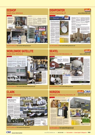 EESHOP                                                                           DISHPOINTER
Satellite Shop, Netherlands                                                      Software Programming, UK                                         www.dishpointer.com




www.TELE-satellite.com/TELE-satellite-1005/eng/eeshop.pdf                        www.TELE-satellite.com/TELE-satellite-0803/eng/dishpointer.pdf




WORLDWIDE SATELLITE                                                              SEATEL
Satellite Shop, Netherlands                                                      Maritime 3-Axis Dish Manufacture, UK                               www.cobham.com




www.TELE-satellite.com/TELE-satellite-0903/eng/worldwidesatellite.pdf            www.TELE-satellite.com/TELE-satellite-0803/eng/seatel.pdf




CLARK                                                                            HORIZON
Distributor, Netherlands                                                         Manufacturer of Measuring Instruments, UK                        www.horizonhge.com




www.TELE-satellite.com/TELE-satellite-0811/eng/clark.pdf                         www.TELE-satellite.com/TELE-satellite-0801/eng/horizon.pdf
                                                                                 www.TELE-satellite.com/TELE-satellite-0701/eng/horizon.pdf



           – Operator Market Qualiﬁed                                   www.TELE-satellite.com — 02-03/201 — TELE-satellite — Global Digital TV Magazine
                                                                                                         1                                                      113
 