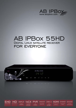 www.abipbox.com




                AB Linux satellite55HD
                Digital
                        IPBox receiver
                for everyone




EHD
E2HD Software
                  DISPLAY
                   4 Digits                         Eco Friendly
                  7 Segments                     Power Consumption
 
