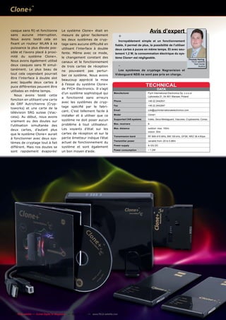 casque sans ﬁl) et fonctionne          Le système Clone+ était en                                             Avis d’expert
sans aucune interruption.              mesure de gérer facilement
                                                                                      +
Nous avons testé cela en               les deux systèmes de cryp-                  Incroyablement simple et un fonctionnement
ﬁxant un routeur WLAN à sa             tage sans aucune difﬁculté en             ﬁable, il permet de plus, la possibilité de l’utiliser
puissance la plus élevée pos-          utilisant l’interface à double            deux cartes à puces en même temps. Et avec seu-
sible et l’avons placé à proxi-        fente. Même avec ce mode,                 lement 1,2 W, la consommation électrique du sys-
mité du système Clone+.                le changement constant des                tème Clone+ est négligeable.
                                                                                                                                                  Thomas Haring
Nous avons également utilisé           canaux et le fonctionnement                                                                                  TELE-satellite
deux casques sans ﬁl simul-            de trois cartes de réception                   -                                                               Test Center
                                                                                                                                                          Austria
tanément. Le plus beau de              ne pouvaient pas pertur-                    Les systèmes de cryptage Nagravision et
tout cela cependant pourrait                                                     Videoguard NDS ne sont pas pris en charge.
                                       ber ce système. Nous avons
être l’interface à double slot
                                       beaucoup apprécié la mise
avec laquelle deux cartes à
puce différentes peuvent être
                                       à l’essai du système Clone+                                      TECHNICAL
                                       de PYCH Electronics. Il s’agit                                              DATA
utilisées en même temps.
                                       d’un système sophistiqué qui             Manufacturer              Pych International Electronics Sp. z.o.o.ul.
   Nous avons testé cette                                                                                 Lipkowska 21, 04-801 Warsaw, Poland
                                       a fonctionné sans erreurs
fonction en utilisant une carte                                                 Phone                     +48 22 2442831
                                       avec les systèmes de cryp-
de ORF Autrichienne (Cryp-                                                      Fax                       +48 22 2442847
                                       tage spéciﬁé par le fabri-
toworks) et une carte de la
                                       cant. C’est tellement facile à           Email                     cok@pychinternationalelectronics.com
télévision SRG suisse (Viac-
                                       installer et à utiliser que ce           Model                     Clone+
cess). Au début, nous avons
                                       système ne doit poser aucun              Supported CAS systems     Irdeto, Seca Mediaguard, Viaccess, Cryptoworks, Conax
vraiment eu des doutes sur
                                       problème à tout utilisateur.             Max. receivers            8
l’utilisation simultanée des
                                       Les voyants d’état sur les               Max. distance             outdoor: max. 150m
deux cartes, d’autant plus
                                                                                                          indoor: 30m
que le système Clone+ aurait           cartes de réception et sur la
                                                                                Transmission band         RF 868-915 MHz, BW 150 kHz, GFSK, NRZ 38.4 Kbps
à fonctionner avec deux sys-           partie émetteur indique l’état
                                                                                Transmitter power         variable from -20 to 5 dBm
tèmes de cryptage tout à fait          actuel de fonctionnement du
                                                                                Power supply              9-12V DC
différent. Mais nos doutes se          système et sont également
                                                                                Power consumption         ~ 1.2W
sont rapidement évaporés!              un bon moyen d’aide.




52 TELE-satellite — Global Digital TV Magazine — 02-03/201 — www.TELE-satellite.com
                                                         1
 