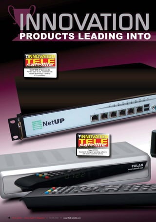 10-1
                                                1/2010
                         NetUP DVB-IP Gateway 4x
                      Perfect ease of use, combined with
                        reliable technology – ideal for
                                IPTV providers.




                                                                                                          04-05/201
                                                                                                                  1
                                                                                              Fulan ST7111
                                                                                 Excellently designed operating software
                                                                                      with built-in customer service




10 TELE-satellite — Global Digital TV Magazine — 04-05/201 — www.TELE-satellite.com
                                                         1
 