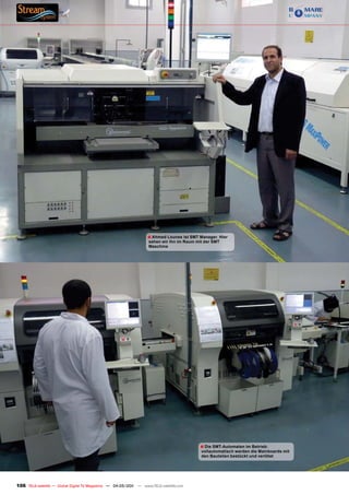 ■ Ahmed Lounes ist SMT Manager. Hier
                                                                  sehen wir ihn im Raum mit der SMT
                                                                  Maschine




                                                                                          ■ Die SMT-Automaten im Betrieb:
                                                                                          vollautomatisch werden die Mainboards mit
                                                                                          den Bauteilen bestückt und verlötet




106 TELE-satellite — Global Digital TV Magazine — 04-05/201 — www.TELE-satellite.com
                                                          1
 