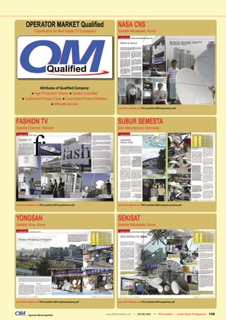 OPERATOR MARKET Qualified                                         NASA CNS
                  Classification for Best Digital TV Companies             Satellite Wholesaler, Korea




                        Attributes of Qualified Company:
                ■ High Production Volume ■ Quality Controlled
      ■ Customized Product Case ■ Customized Product Software
                                    ■ Aftersale Service
                                                                           www.TELE-satellite.com/TELE-satellite-0805/eng/nasacns.pdf




FASHION TV                                                                 SUBUR SEMESTA
Satellite Channel, Thailand                                                Dish Manufacturer, Indonesia




www.TELE-satellite.com/TELE-satellite-0811/eng/fashiontv.pdf               www.TELE-satellite.com/TELE-satellite-0805/eng/subursemesta.pdf




YONGSAN                                                                    SEKISAT
Satellite Shop, Korea                                                      Satellite Wholesaler, Korea




www.TELE-satellite.com/TELE-satellite-0807/eng/koreasatshop.pdf            www.TELE-satellite.com/TELE-satellite-0801/eng/sekisat.pdf




           – Operator Market Qualified                            www.TELE-satellite.com — 04-05/201 — TELE-satellite — Global Digital TV Magazine
                                                                                                   1                                                 135
 