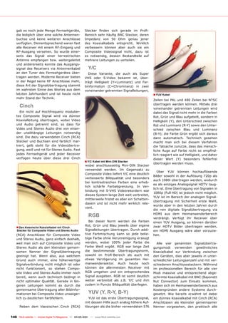 gab es noch jede Menge Fernsehgeräte,               Stecker finden sich gerade im Profi-
    die lediglich über eine solche Antennen-            Bereich sehr häufig BNC Stecker, deren
    buchse und keine weiteren Anschlüsse                Impedanz von 50 Ohm genau jener
    verfügten. Dementsprechend waren fast               des Koaxialkabels entspricht. Wirklich
    alle Receiver mit einem RF-Eingang und              verbessern können aber auch sie ein
    RF-Ausgang versehen. So wurde einer-                Composite Videosignal nicht, dazu ist
    seits das Signal einer terrestrischen               es notwendig, dessen Bestandteile auf
    Antenne empfangen bzw. weitergeleitet               mehrere Leitungen zu verteilen.
    und andererseits konnte das Ausgangs-
    signal des Receivers via Antennenkabel                 Y/C
    an den Tuner des Fernsehgerätes über-                 Diese Variante, die auch als Super
    tragen werden. Moderne Receiver bieten              VHS oder S-Video bekannt ist, über-
    in der Regel keine RF Anschlüsse mehr,              trägt Helligkeit (Y=Luminanz) und Far-
    diese Art der Signalübertragung stammt              binformation (C=Chrominanz) in zwei
    im wahrsten Sinne des Wortes aus dem                voneinander getrennten Signalleitungen,
    letzten Jahrhundert und ist heute nicht                                                           ■ YUV Kabel
    mehr Stand der Technik.
                                                                                                      Zeilen bei PAL und 480 Zeilen bei NTSC
                                                                                                      übertragen werden können. Mittels drei
      Cinch                                                                                           voneinander getrennten Leitungen wird
      Ein nicht auf Hochfrequenz modulier-                                                            dabei das Signal nicht mehr in die Farben
    tes Composite Signal wird via dünner                                                              Rot, Grün und Blau aufgeteilt, sondern in
    Koaxialleitung übertragen, wobei Video                                                            Helligkeit (Y), den Unterschied zwischen
    und Audio getrennt sind, so dass für                                                              Rot und Luminanz (R-Y) sowie den Unter-
    Video und Stereo Audio drei von einan-                                                            schied zwischen Blau und Luminanz
    der unabhängige Leitungen notwendig                                                               (B-Y); die Farbe Grün ergibt sich daraus
    sind. Die dazu verwendeten Cinch (RCA)                                                            dann automatisch. Technisch gesehen
    Stecker und Buchsen sind farblich mar-                                                            macht man sich bei diesem Verfahren
    kiert, gelb steht für die Videoübertra-                                                           die Tatsache zunutze, dass das mensch-
    gung, weiß und rot für Stereo Audio. Fast                                                         liche Auge auf Farbe nicht so empfind-
    jedes Fernsehgerät und jeder Receiver                                                             lich reagiert wie auf Helligkeit, und daher
    verfügen heute über diese drei Cinch                                                              dieser Wert (Y) besonders fehlerfrei
                                                        ■ Y/C Kabel mit Mini-DIN Stecker              übertragen werden muss.
                                                         wobei anschlussseitig Mini-DIN Stecker
                                                         verwendet werden. Im Gegensatz zu
                                                                                                         Über YUV können hochauflösende
                                                         Composite Video liefert Y/C eine deutlich
                                                                                                      Bilder sowohl in der Auflösung 720p als
                                                         verbesserte Bildqualität und besonders
                                                                                                      auch 1080i übertragen werden, wodurch
                                                         bei kontrastreichen Farben eine erheb-
                                                                                                      es als einziges Analogsignal HDTV taug-
                                                         lich schärfe Farbabgrenzung. In Ver-
                                                                                                      lich ist. Eine Übertragung von Signalen in
                                                         bindung mit S-VHS Videorekordern war
                                                                                                      1080p (Full HD) ist jedoch nicht möglich.
                                                         dieses System lange Zeit weit verbreitet,
                                                                                                      YUV ist im Bereich der analogen Signal-
                                                         mittlerweile fristet es aber ein Schatten-
                                                                                                      übertragung mit Sicherheit erste Wahl,
                                                         dasein und ist nicht mehr wirklich rele-
                                                                                                      wurde aber in den letzten Jahren durch
                                                         vant.
                                                                                                      die rein digitale Signalübertragung via
                                                                                                      HDMI aus dem Heimanwenderbereich
                                                           RGB                                        verdrängt. Verfügt Ihr Receiver über
                                                            Bei dieser Norm werden die Farben         einen YUV Ausgang, so können darüber
                                                         Rot, Grün und Blau jeweils über eigene
    ■ Das klassische Koaxialkabel mit Cinch                                                           zwar HDTV Bilder übertragen werden,
    Stecker für Composite Video und Stereo Audio         Signalleitungen übertragen. Durch addi-      ein HDMI Ausgang wäre aber vorzuzie-
    (RCA) Anschlüsse für Composite Video                 tive Farbmischung kann so jede belie-        hen.
    und Stereo Audio, ganz einfach deshalb,              bige Farbe ohne Verunreinigung erzeugt
    weil man sich auf Composite Video und                werden, wobei 100% jeder Farbe die             Alle vier genannten Signalübertra-
    Stereo Audio als den kleinsten gemein-               Farbe Weiß ergibt. RGB war lange Zeit        gungsmodi verwenden gewöhnliches
    samen Nenner der Signalübertragung                   die bestimmende Übertragungsnorm,            Koaxialkabel zur Verbindung zwischen
    geeinigt hat. Wenn also, aus welchem                 sowohl im Profi-Bereich als auch mit         den Geräten, dies aber jeweils in unter-
    Grund auch immer, eine höherwertige                  etwas Verzögerung im gesamten Hei-           schiedlicher Leitungsanzahl und mit ver-
    Signalverbindung nicht möglich ist oder              manwendersektor. Auch heute noch             schiedenen Anschlusssteckern. Während
    nicht funktioniert, so stehen Compo-                 können die allermeisten Receiver mit         im professionellen Bereich für alle vier
    site Video und Stereo Audio immer noch               RGB umgehen und ein entsprechendes           Modi massive und entsprechend abge-
    bereit, wenn auch technisch bedingt in               Signal ausgeben. RGB ist somit deutlich      schirmte Koaxialkabel mit BNC (Bayonett
    nicht optimaler Qualität. Gerade in län-             weiter verbreitet als z.B. Y/C und ihm       Nut Connector) zum Einsatz kommen,
    geren Leitungen kommt es durch die                   zudem in Puncto Bildqualität überlegen.      haben sich im Heimanwenderbereich aus
    gemeinsame Übertragung aller Bildinfor-                                                           Kostengründen andere Systeme durch-
    mationen bei Composite Video unweiger-                 YUV (Y, R-Y, B-Y)                          gesetzt. Wie bereits erwähnt ist dabei
    lich zu deutlichen Farbfehlern.                        YUV ist das erste Übertragungssignal,      ein dünnes Koaxialkabel mit Cinch (RCA)
                                                         mit dessen Hilfe auch analog höhere Auf-     Anschlüssen als kleinster gemeinsamer
      Neben dem klassischen Cinch (RCA)                  lösungen als die bisher verwendeten 576      Nenner vorgesehen, den praktisch alle


146 TELE-satellite — Global Digital TV Magazine — 04-05/201 — www.TELE-satellite.com
                                                          1
 