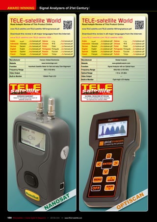 AWARD WInnInG                                 Signal Analyzers of 21st Century



   TELE-satellite World
   Read Indepth Review of This product Online
                                                                                                       TELE-satellite World
                                                                                                       Read Indepth Review of This product Online

   www.TELE-satellite.com/TELE-satellite-1001/eng/nanosat.pdf                                          www.TELE-satellite.com/TELE-satellite-1001/eng/optiscan.pdf

   Download this review in all major languages from the Internet:                                      Download this review in all major languages from the Internet:
   www.TELE-satellite.com/TELE-satellite-1001...                                                       www.TELE-satellite.com/TELE-satellite-1001...
   Arabic       ‫العربية‬      .../ara/nanosat.pdf    Hebrew       ‫עברית‬        .../heb/nanosat.pdf      Arabic       ‫العربية‬      .../ara/optiscan.pdf     Hebrew       ‫עברית‬     .../heb/optiscan.pdf
   Indonesian   Indonesia    .../bid/nanosat.pdf    Chinese      中文	         .../man/nanosat.pdf       Indonesian   Indonesia    .../bid/optiscan.pdf     Chinese      中文	      .../man/optiscan.pdf
   German       Deutsch     .../deu/nanosat.pdf     Polish       Polski        .../pol/nanosat.pdf     German       Deutsch     .../deu/optiscan.pdf      Polish       Polski     .../pol/optiscan.pdf
   English      English     .../eng/nanosat.pdf     Portuguese   Português     .../por/nanosat.pdf     English      English     .../eng/optiscan.pdf      Portuguese   Português .../por/optiscan.pdf
   Spanish      Español     .../esp/nanosat.pdf     Russian	     Русский	      .../rus/nanosat.pdf     Spanish      Español     .../esp/optiscan.pdf      Russian	     Русский	 .../rus/optiscan.pdf
   French       Français      .../fra/nanosat.pdf   Turkish      Türkçe         .../tur/nanosat.pdf    French       Français      .../fra/optiscan.pdf    Turkish      Türkçe      .../tur/optiscan.pdf


  manufacturer                                 Horizon Global Electronics                             manufacturer                                          Global Invacom
  Website                                           www.horizonhge.com                                Website                                        www.globalinvacom.com
  Function                  Handheld Satellite Meter for fast and easy Dish Alignment                 Function                                Signal Analyzer with an Optical Input
  Frequency Range                                     950~2150 MHz                                    Frequency Range                                     950(160)~2150 MHz
  video Output                                              —                                         Optical Range                                         +10 to -25 dBm
  Built-in monitor                                   128x64 Pixel LCD                                 video Output                                                 —
                                                                                                      Built-in monitor                                   Eight-digit LCD display




                                12-01/2010                                                                                          12-01/2010
            HORIZOn nAnOSAT                                                                               GLOBAL InvACOm OpTISCAn
      Ideal for the speedy alignment of                                                                  Future-proof satellite signal analyzer
              satellite antennas                                                                             for optical and coaxial LNBs




100 TELE-satellite — Global Digital TV Magazine — 08-09/201 — www.TELE-satellite.com
                                                          1
 