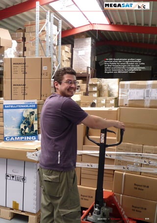 ■ Im 600 Quadratmeter großen Lager
                                 bereitet einer der 3 Lagermitarbeiter
                                 eine palette für einen Kunden vor. Links
                                 im Bild verpackungen mit den sich
                                 selbst ausrichtenden Campingantennen,
                                 die ein besonderes Schwergeicht im
                                 Angebot von mEGASAT haben.




www.TELE-satellite.com — 08-09/201 — TELE-satellite — Global Digital TV Magazine
                                 1                                                 111
 