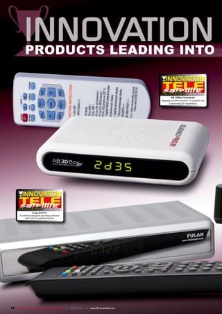 08-09/201
                                                                                                                        1
                                                                                                AB 3DBox Converter
                                                                                      Magically transforms every TV program into
                                                                                             a fascinating 3D experience




                                04-05/201
                                        1
                    Fulan ST7111
       Excellently designed operating software
            with built-in customer service




14 TELE-satellite — Global Digital TV Magazine — 08-09/201 — www.TELE-satellite.com
                                                         1
 