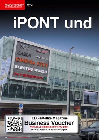 COmpAnY REpORT                         3DTv
该独家报道由高级编辑所作




              ipOnT und




                                            TELE-satellite magazine
                                  Business voucher
                                            www.TELE-satellite.info/11/09/ipont
                                             Direct Contact to Sales Manager


146 TELE-satellite — Global Digital TV Magazine — 08-09/201 — www.TELE-satellite.com
                                                          1
 